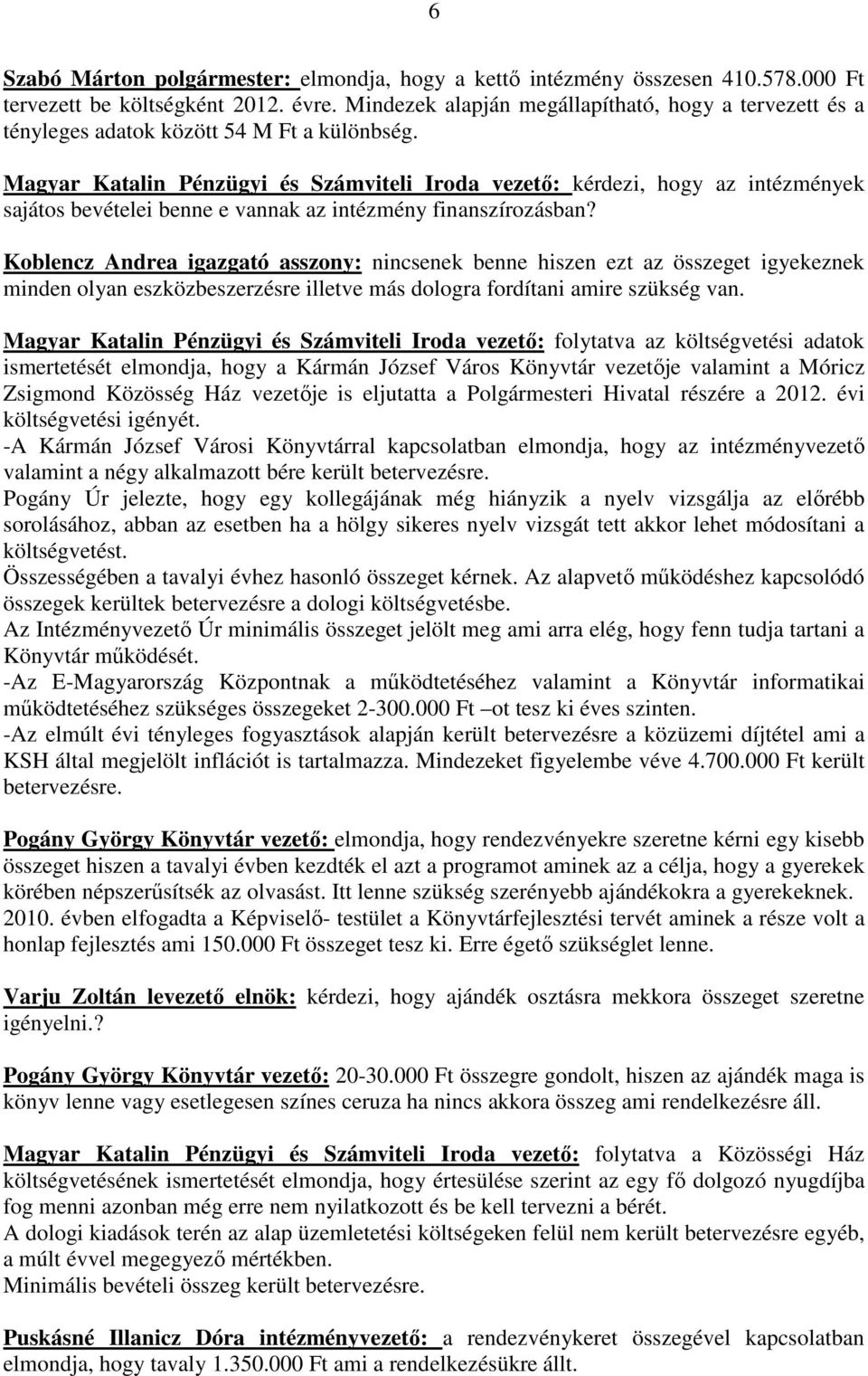 Magyar Katalin Pénzügyi és Számviteli Iroda vezetı: kérdezi, hogy az intézmények sajátos bevételei benne e vannak az intézmény finanszírozásban?