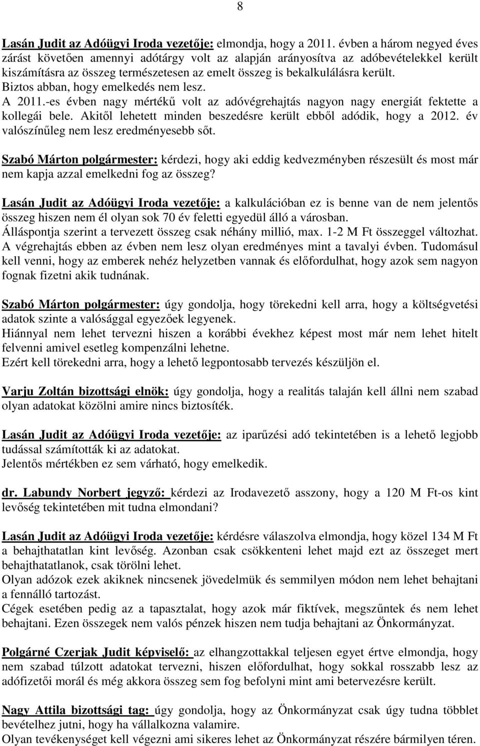 Biztos abban, hogy emelkedés nem lesz. A 2011.-es évben nagy mértékő volt az adóvégrehajtás nagyon nagy energiát fektette a kollegái bele.