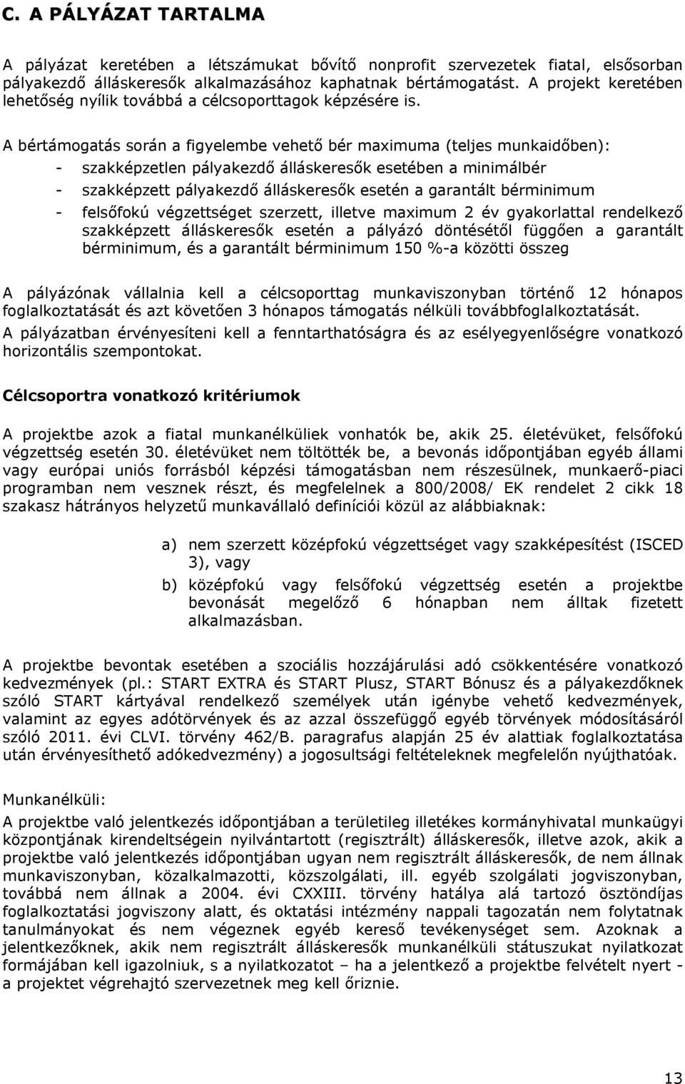 A bértámogatás során a figyelembe vehető bér maximuma (teljes munkaidőben): - szakképzetlen pályakezdő álláskeresők esetében a minimálbér - szakképzett pályakezdő álláskeresők esetén a garantált