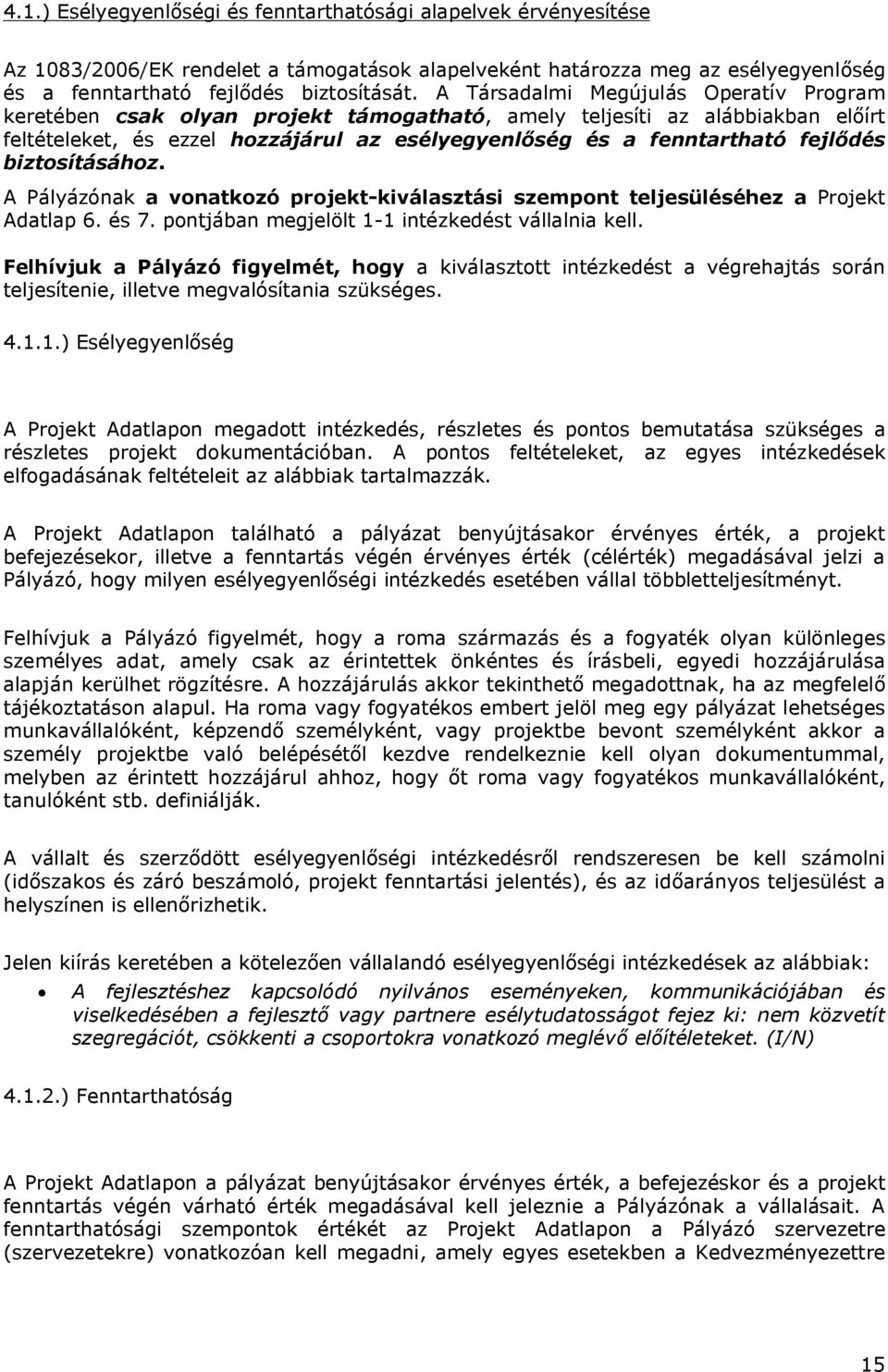 biztosításához. A Pályázónak a vonatkozó projekt-kiválasztási szempont teljesüléséhez a Projekt Adatlap 6. és 7. pontjában megjelölt 1-1 intézkedést vállalnia kell.