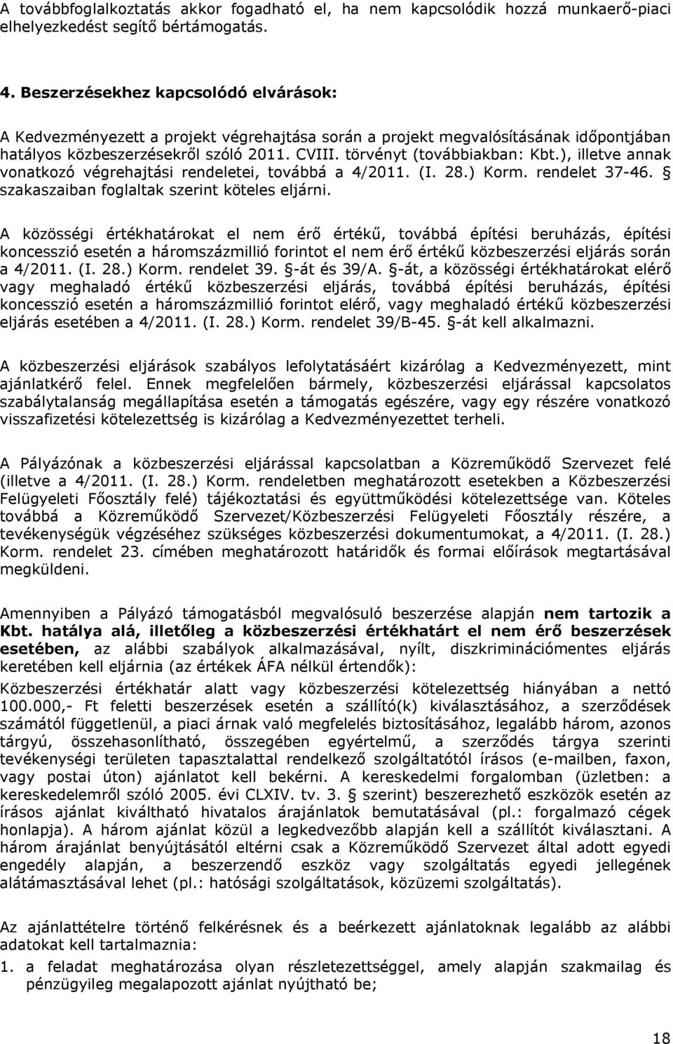 ), illetve annak vonatkozó végrehajtási rendeletei, továbbá a 4/2011. (I. 28.) Korm. rendelet 37-46. szakaszaiban foglaltak szerint köteles eljárni.