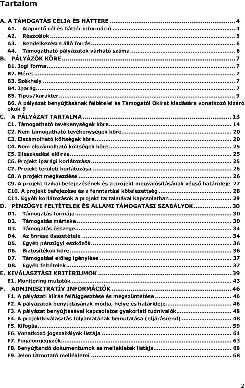 A pályázat benyújtásának feltételei és Támogatói Okirat kiadására vonatkozó kizáró okok 9 C. A PÁLYÁZAT TARTALMA... 13 C1. Támogatható tevékenységek köre... 14 C2. Nem támogatható tevékenységek köre.