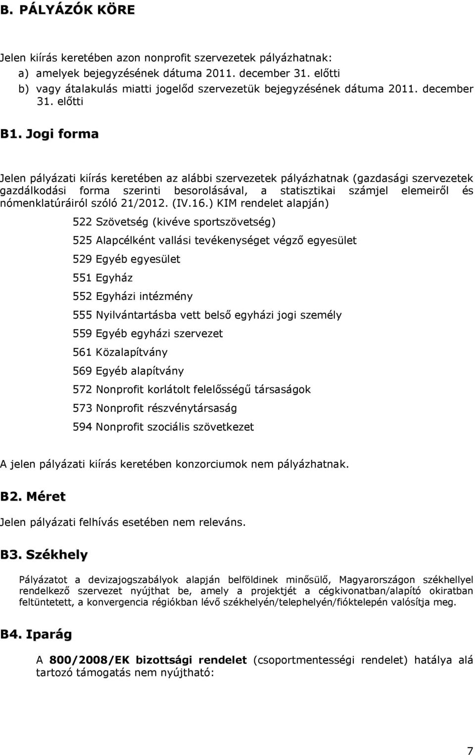 Jogi forma Jelen pályázati kiírás keretében az alábbi szervezetek pályázhatnak (gazdasági szervezetek gazdálkodási forma szerinti besorolásával, a statisztikai számjel elemeiről és nómenklatúráiról