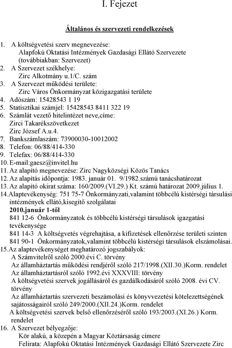 Statisztikai számjel: 15428543 8411 322 19 6. Számlát hitelintézet neve,címe: Zirci Takarékszövetkezet Zirc József A.u.4. 7. Bankszámlaszám: 73900030-10012002 8. Telefon: 06/88/414-330 9.