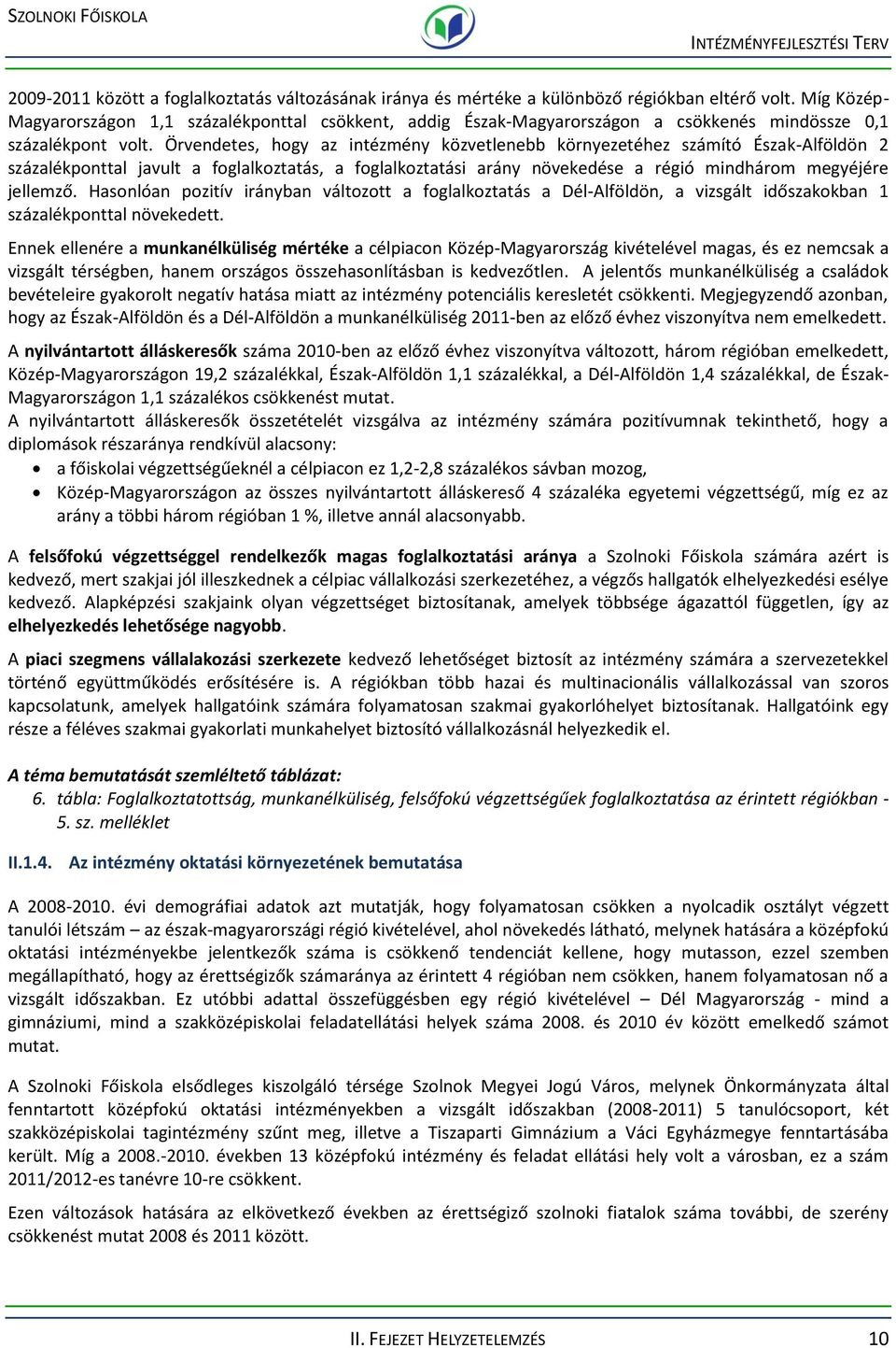 Örvendetes, hogy az intézmény közvetlenebb környezetéhez számító Észak-lföldön százalékponttal javult a foglalkoztatás, a foglalkoztatási arány növekedése a régió mindhárom megyéjére jellemző.