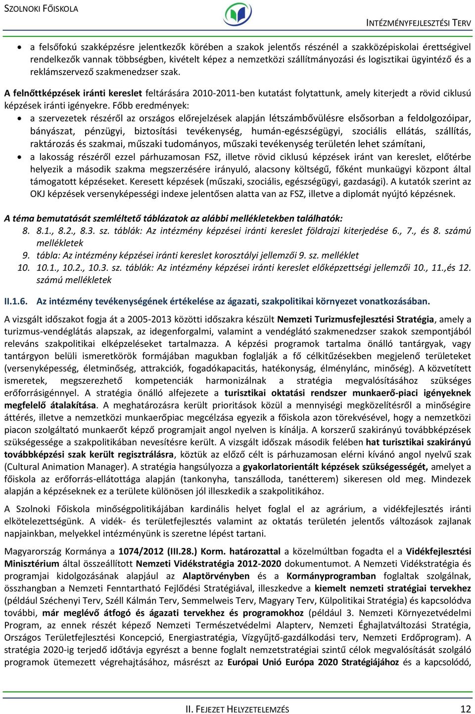 Főbb eredmények: a szervezetek részéről az országos előrejelzések alapján létszámbővülésre elsősorban a feldolgozóipar, bányászat, pénzügyi, biztosítási tevékenység, humán-egészségügyi, szociális