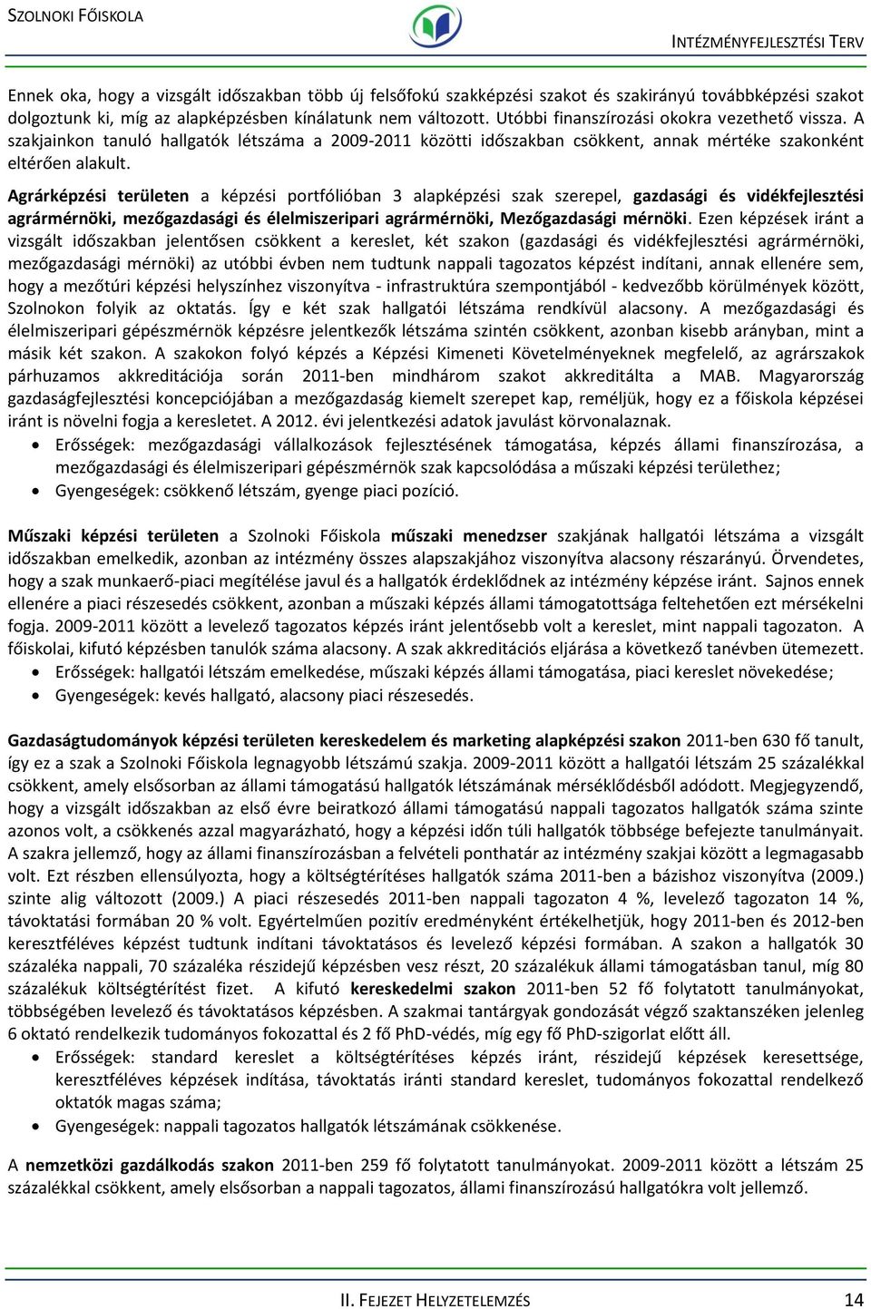 gráren a képzési portfólióban 3 alapképzési szak szerepel, gazdasági és vidékfejlesztési agrármérnöki, mezőgazdasági és élelmiszeripari agrármérnöki, Mezőgazdasági mérnöki.