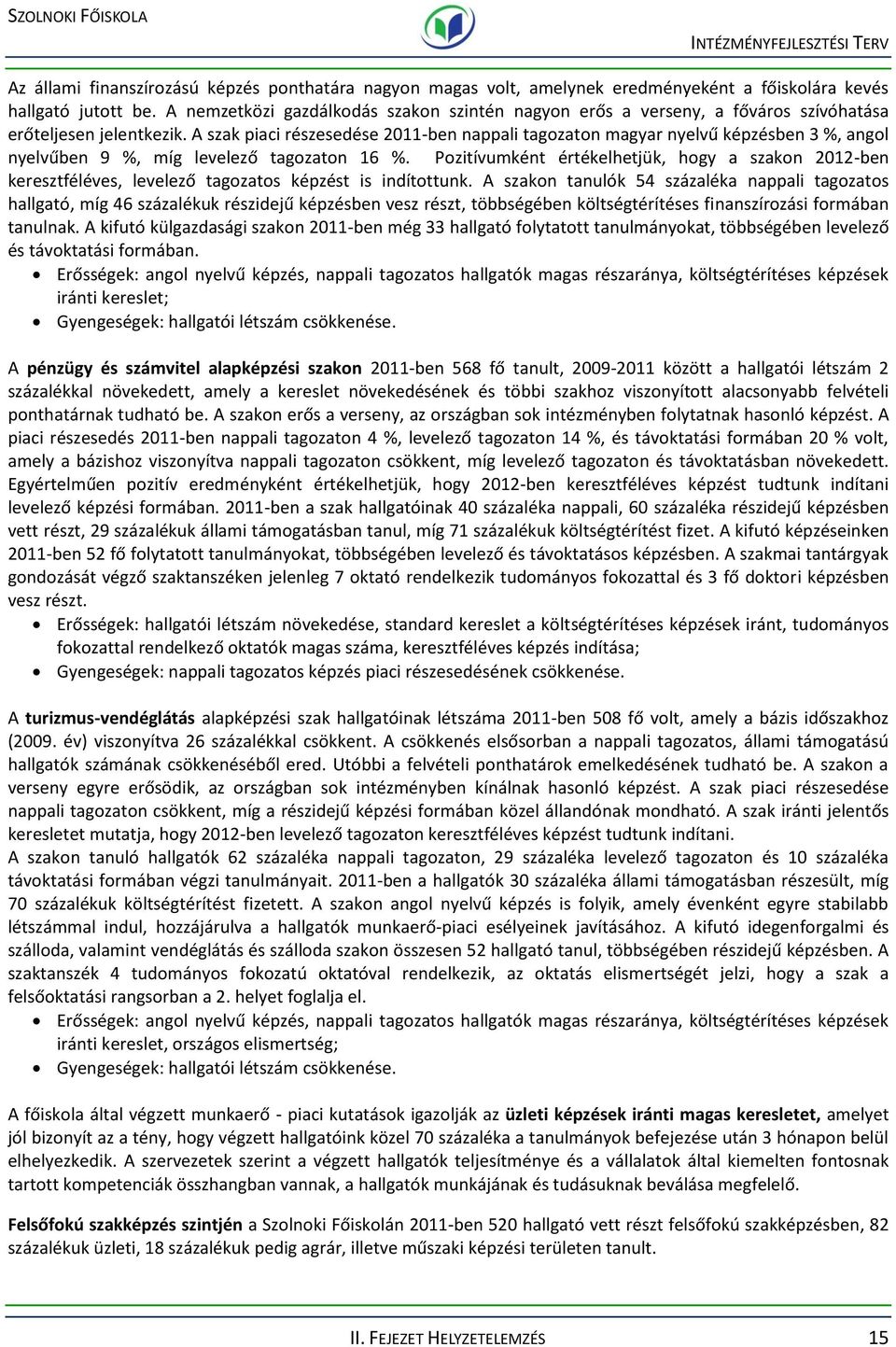 szak piaci részesedése -ben nappali tagozaton magyar nyelvű képzésben 3 %, angol nyelvűben 9 %, míg levelező tagozaton 6 %.