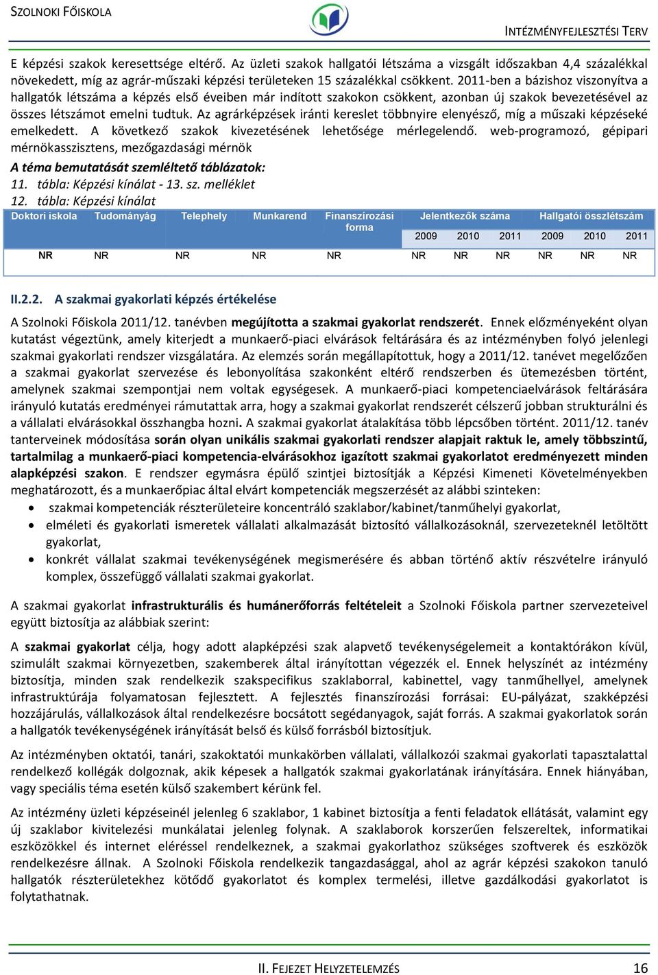 z agrárképzések iránti kereslet többnyire elenyésző, míg a műszaki képzéseké emelkedett. következő szak kivezetésének lehetősége mérlegelendő.