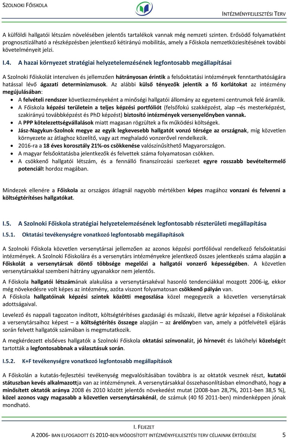 hazai környezet stratégiai helyzetelemzésének legfontosabb megállapításai Főiskolát intenzíven és jellemzően hátrányosan érintik a felsőtatási intézmények fenntarthatóságára hatással lévő ágazati