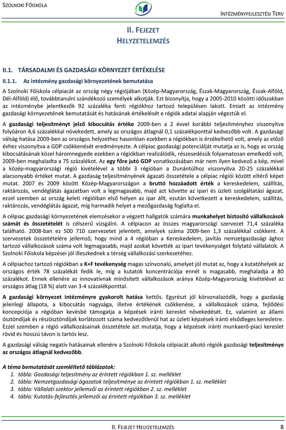 Ezt bizonyítja, hogy a 5- közötti időszakban az intézménybe jelentkezők 9 százaléka fenti régiókhoz tartozó településen lakott.