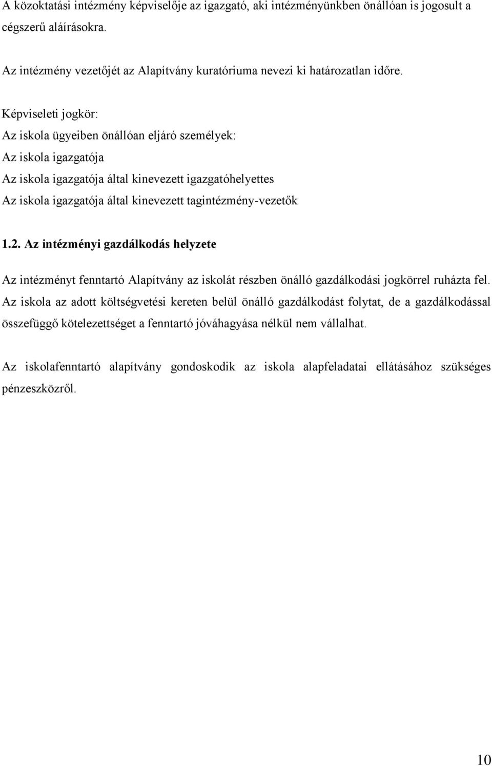 tagintézmény-vezetők 1.2. Az intézményi gazdálkodás helyzete Az intézményt fenntartó Alapítvány az iskolát részben önálló gazdálkodási jogkörrel ruházta fel.