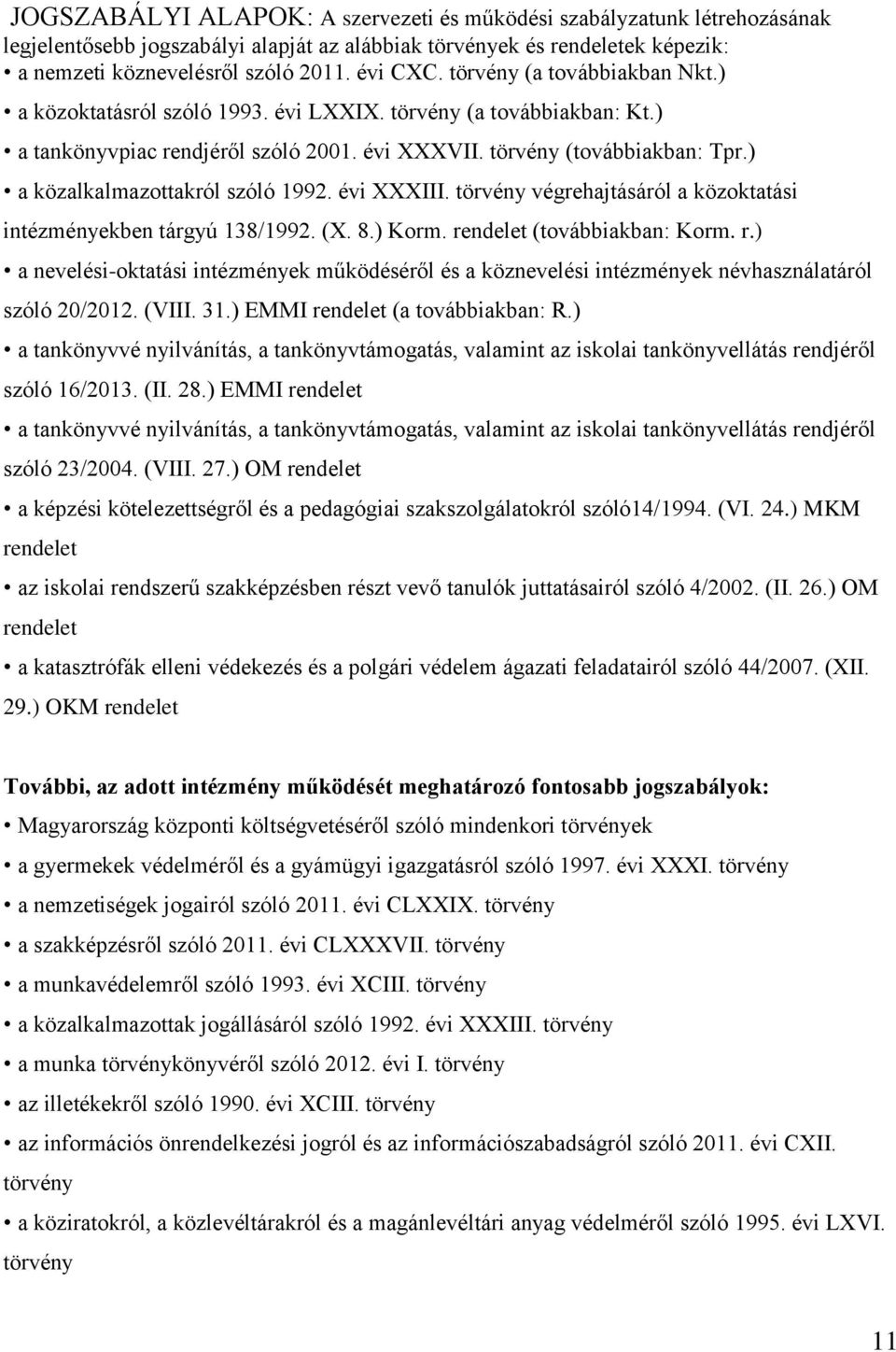 ) a közalkalmazottakról szóló 1992. évi XXXIII. törvény végrehajtásáról a közoktatási intézményekben tárgyú 138/1992. (X. 8.) Korm. re