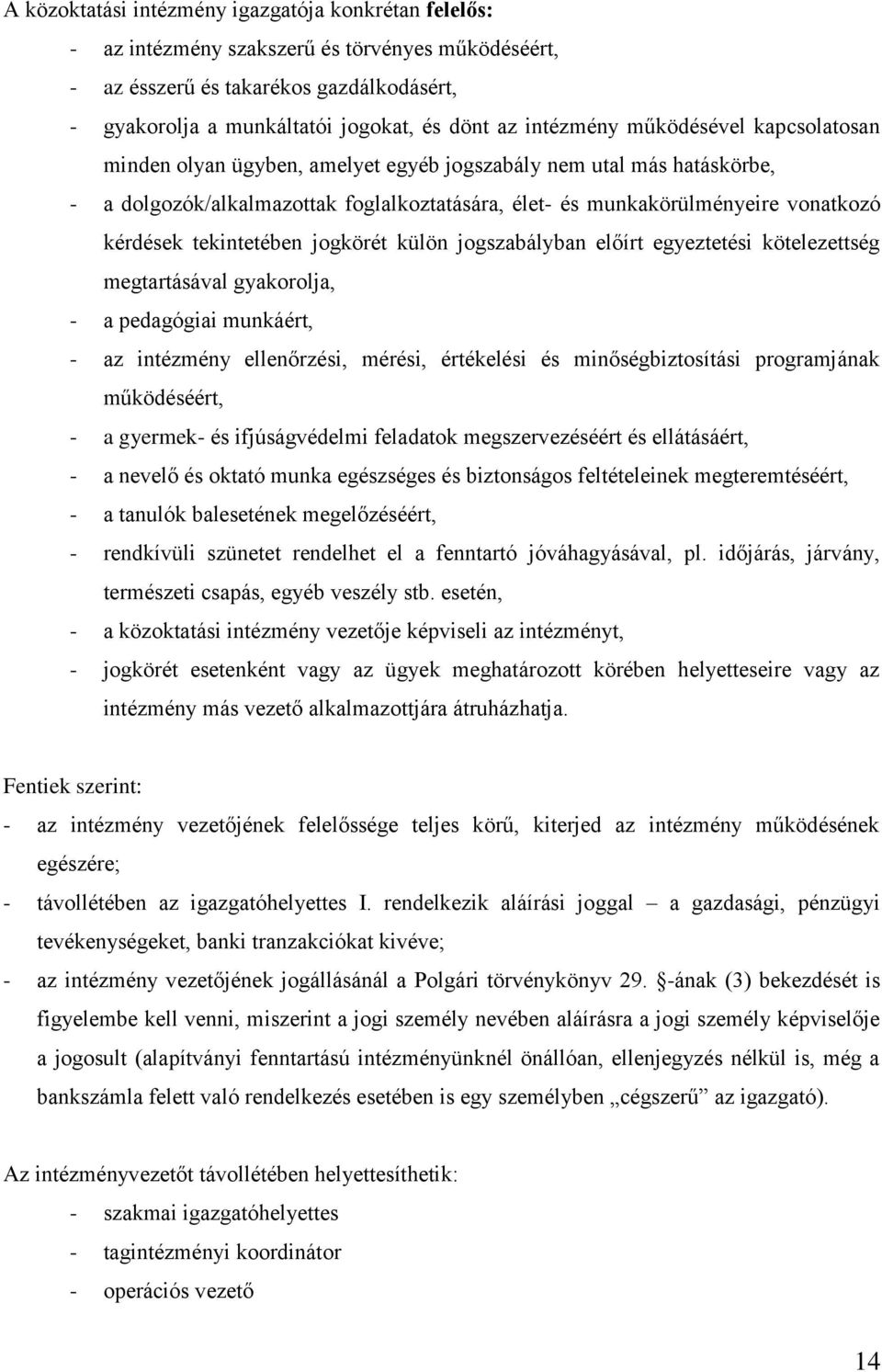 tekintetében jogkörét külön jogszabályban előírt egyeztetési kötelezettség megtartásával gyakorolja, - a pedagógiai munkáért, - az intézmény ellenőrzési, mérési, értékelési és minőségbiztosítási