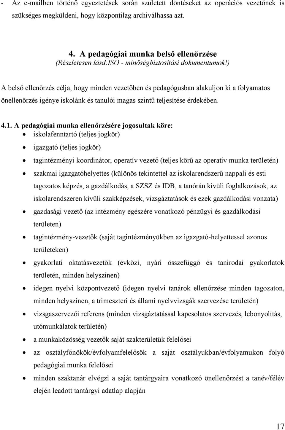 ) A belső ellenőrzés célja, hogy minden vezetőben és pedagógusban alakuljon ki a folyamatos önellenőrzés igénye iskolánk és tanulói magas szintű teljesítése érdekében. 4.1.