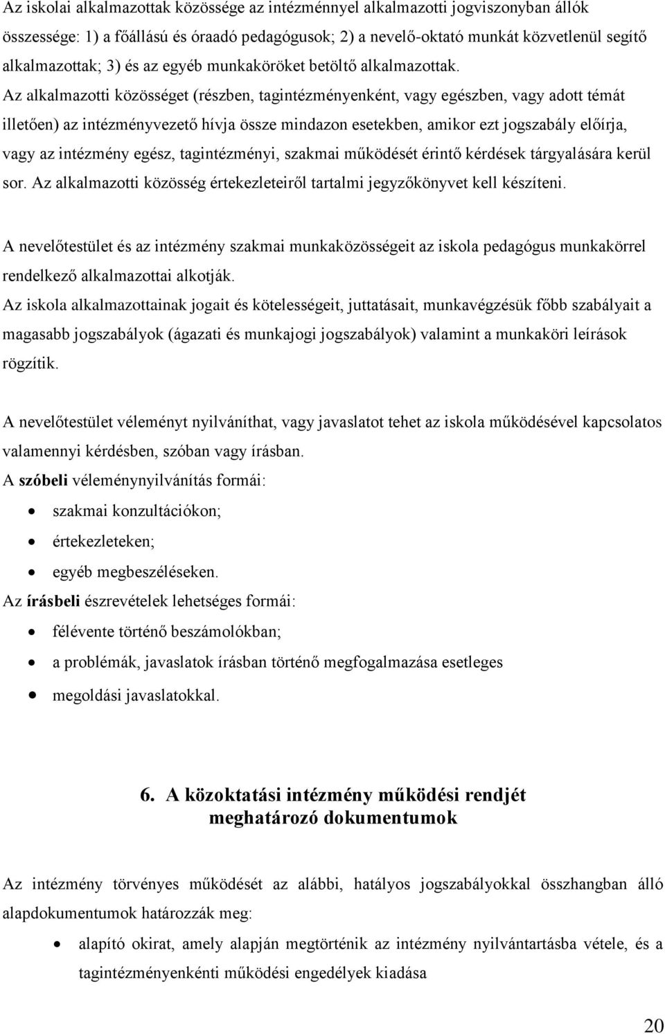 Az alkalmazotti közösséget (részben, tagintézményenként, vagy egészben, vagy adott témát illetően) az intézményvezető hívja össze mindazon esetekben, amikor ezt jogszabály előírja, vagy az intézmény