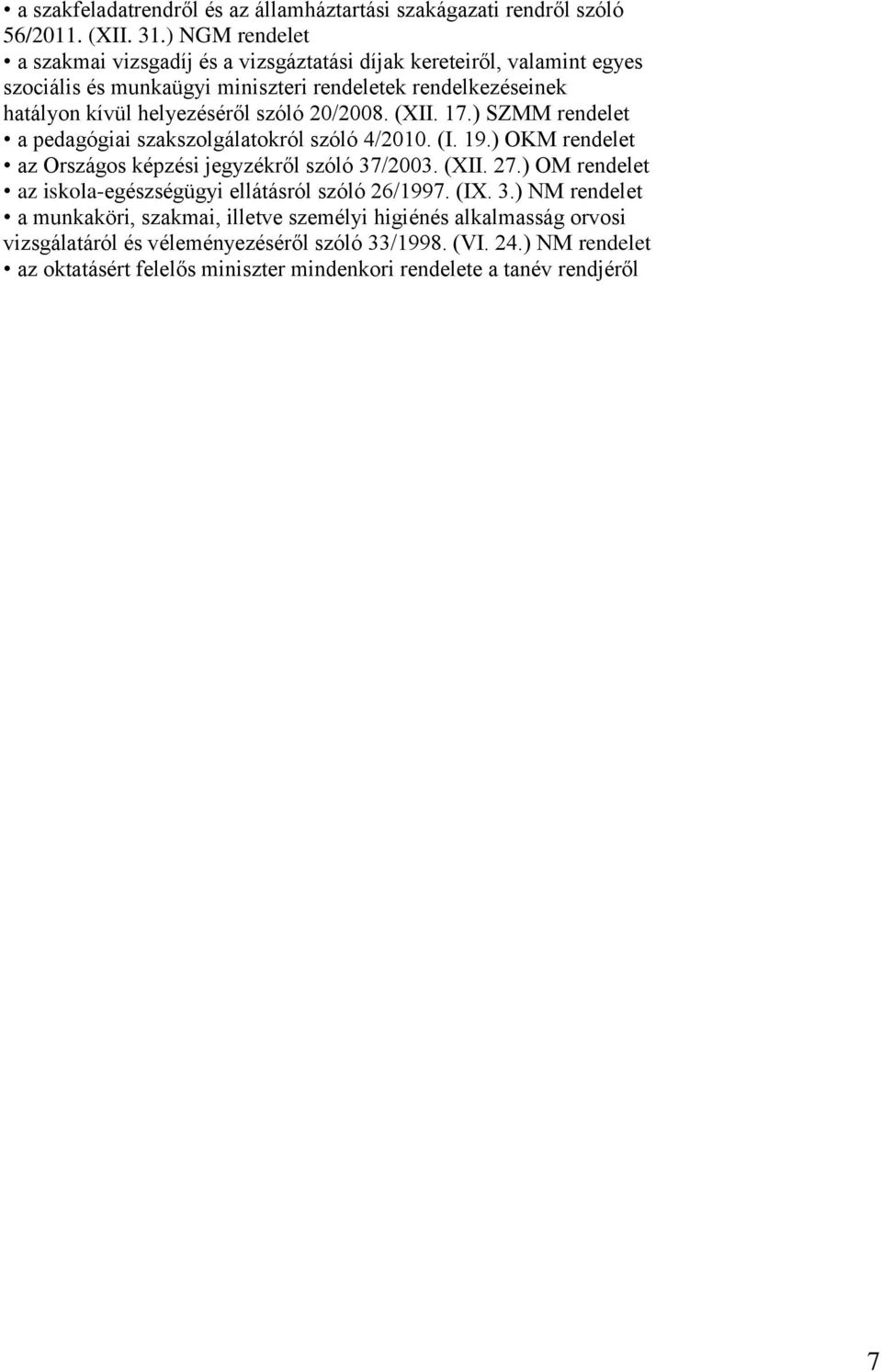 szóló 20/2008. (XII. 17.) SZMM rendelet a pedagógiai szakszolgálatokról szóló 4/2010. (I. 19.) OKM rendelet az Országos képzési jegyzékről szóló 37/2003. (XII. 27.