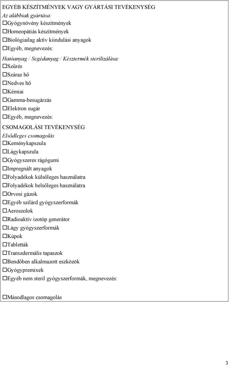 Lágykapszula Gyógyszeres rágógumi Impregnált anyagok Folyadékok külsőleges használatra Folyadékok belsőleges használatra Orvosi gázok Egyéb szilárd gyógyszerformák Aeroszolok Radioaktív