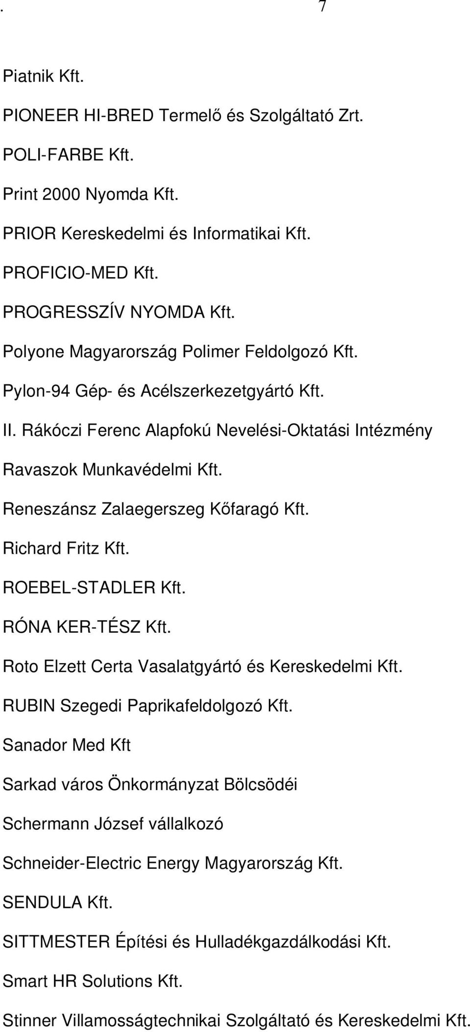 Reneszánsz Zalaegerszeg Kőfaragó Kft. Richard Fritz Kft. ROEBEL-STADLER Kft. RÓNA KER-TÉSZ Kft. Roto Elzett Certa Vasalatgyártó és Kereskedelmi Kft. RUBIN Szegedi Paprikafeldolgozó Kft.