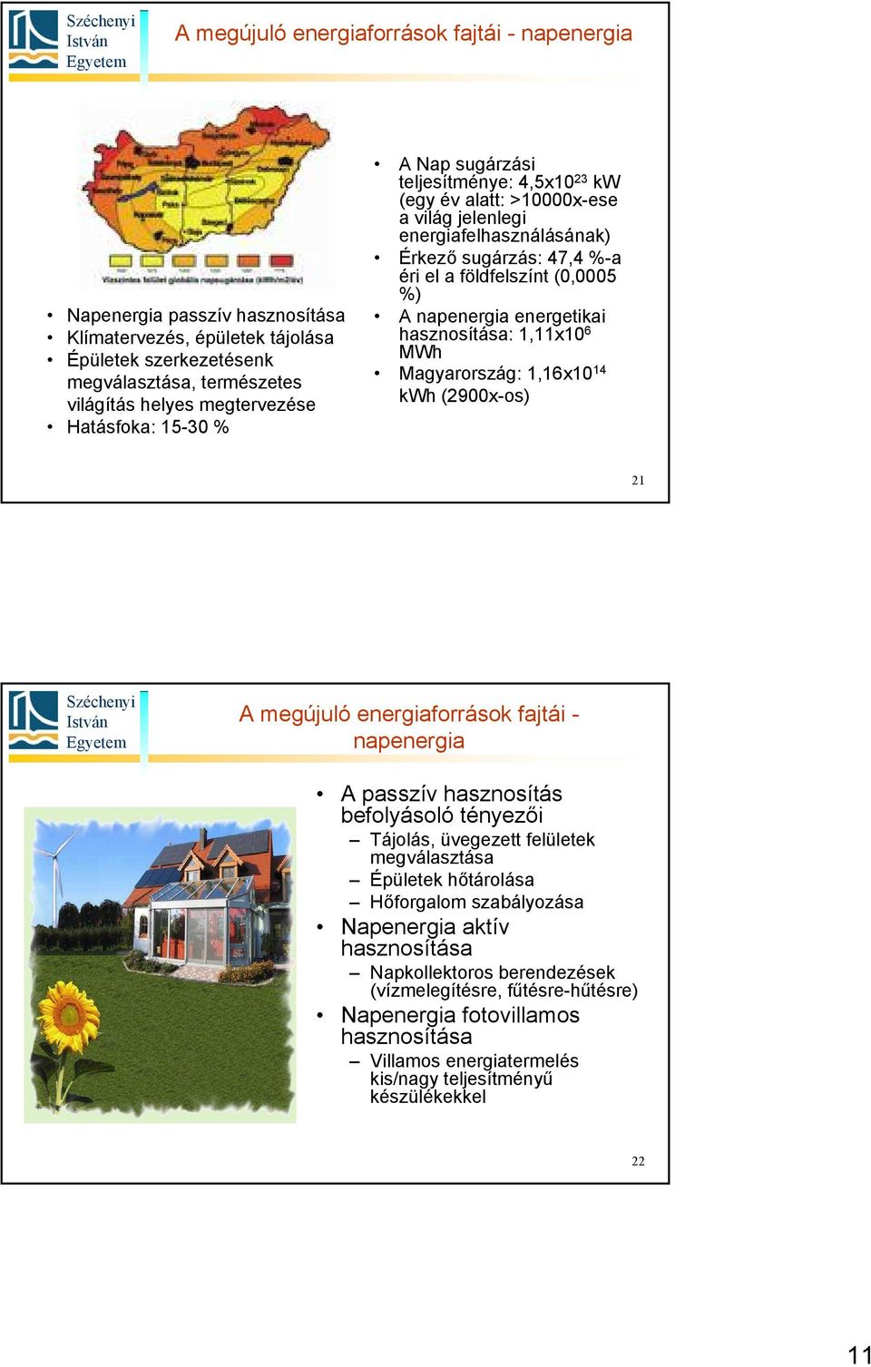 napenergia energetikai hasznosítása: 1,11x10 6 MWh Magyarország: 1,16x10 14 kwh (2900x-os) 21 A megújuló energiaforrások fajtái - napenergia A passzív hasznosítás befolyásoló tényezői Tájolás,