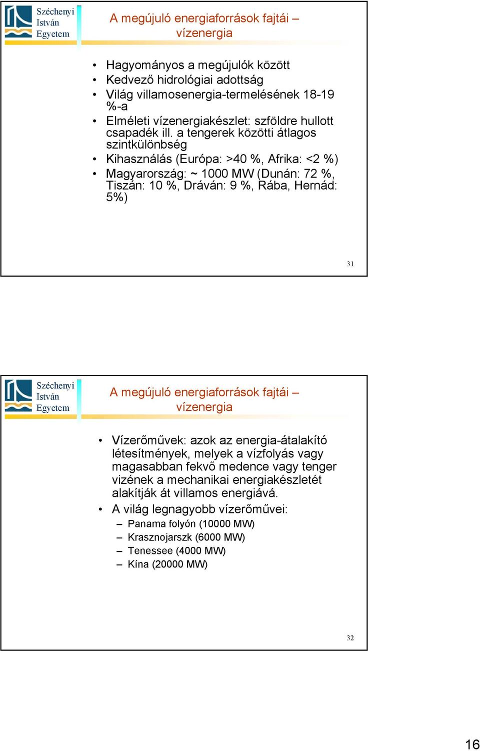 a tengerek közötti átlagos szintkülönbség Kihasználás (Európa: >40 %, Afrika: <2 %) Magyarország: ~ 1000 MW (Dunán: 72 %, Tiszán: 10 %, Dráván: 9 %, Rába, Hernád: