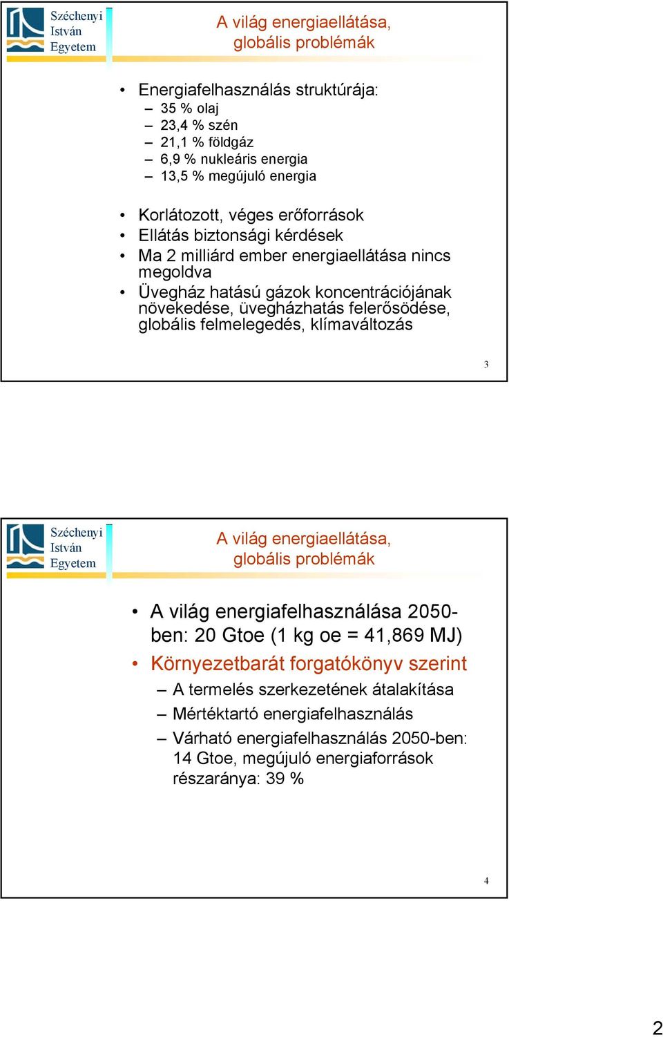 globális felmelegedés, klímaváltozás 3 A világ energiaellátása, globális problémák A világ energiafelhasználása 2050- ben: 20 Gtoe (1 kg oe = 41,869 MJ) Környezetbarát