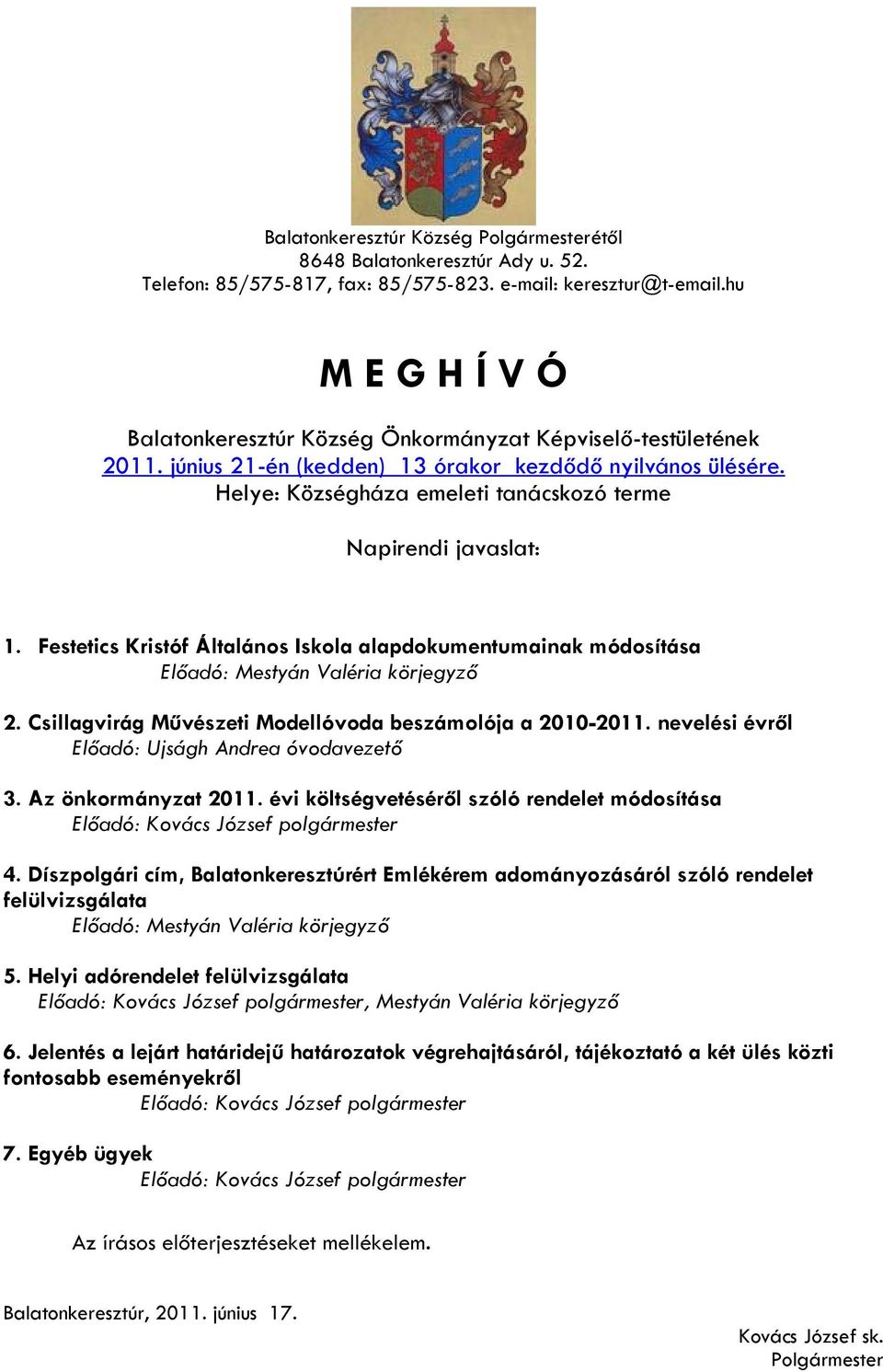 Helye: Községháza emeleti tanácskozó terme Napirendi javaslat: 1. Festetics Kristóf Általános Iskola alapdokumentumainak módosítása Előadó: Mestyán Valéria körjegyző 2.