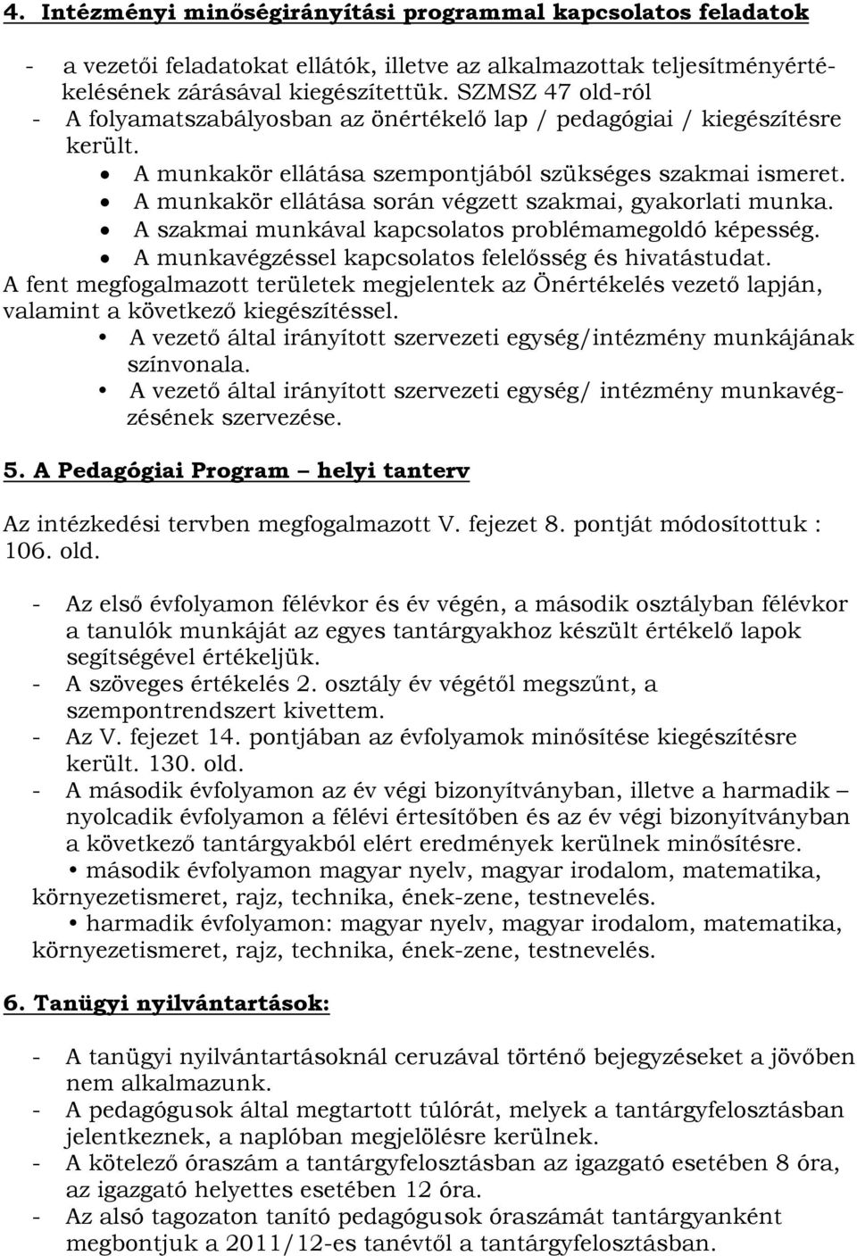 A munkakör ellátása során végzett szakmai, gyakorlati munka. A szakmai munkával kapcsolatos problémamegoldó képesség. A munkavégzéssel kapcsolatos felelősség és hivatástudat.