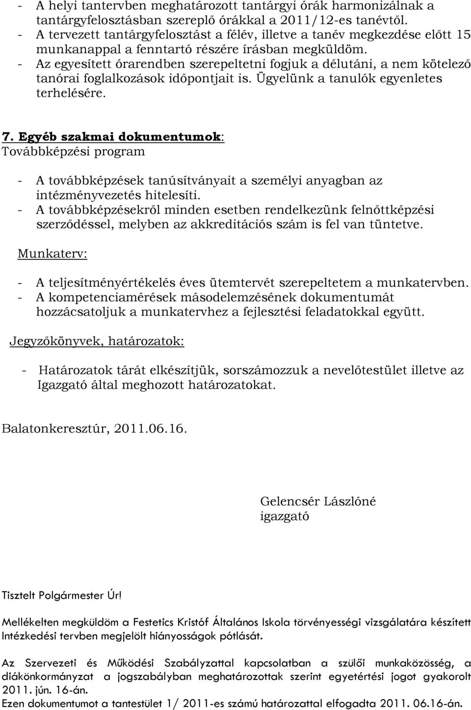 - Az egyesített órarendben szerepeltetni fogjuk a délutáni, a nem kötelező tanórai foglalkozások időpontjait is. Ügyelünk a tanulók egyenletes terhelésére. 7.