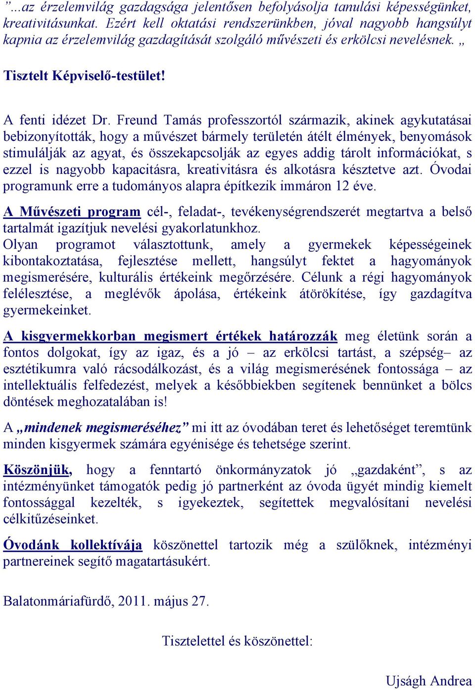 Freund Tamás professzortól származik, akinek agykutatásai bebizonyították, hogy a művészet bármely területén átélt élmények, benyomások stimulálják az agyat, és összekapcsolják az egyes addig tárolt