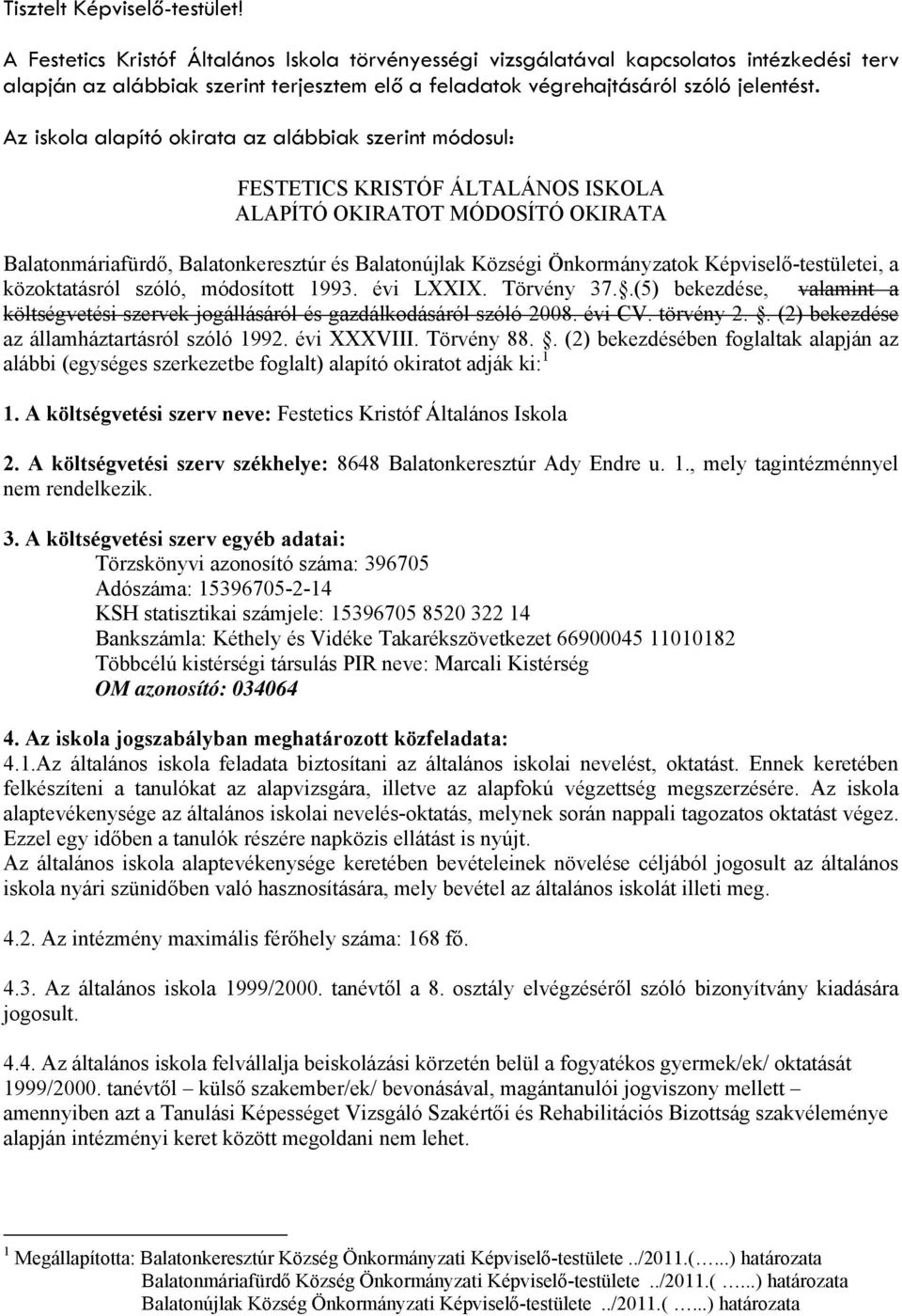 Az iskola alapító okirata az alábbiak szerint módosul: FESTETICS KRISTÓF ÁLTALÁNOS ISKOLA ALAPÍTÓ OKIRATOT MÓDOSÍTÓ OKIRATA Balatonmáriafürdő, Balatonkeresztúr és Balatonújlak Községi Önkormányzatok