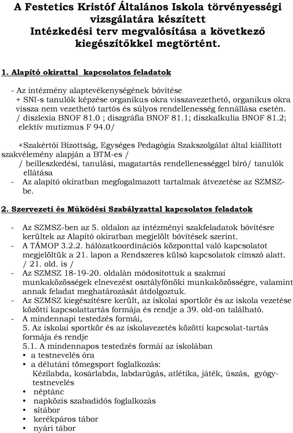 rendellenesség fennállása esetén. / diszlexia BNOF 81.0 ; diszgráfia BNOF 81.1; diszkalkulia BNOF 81.2; elektív mutizmus F 94.