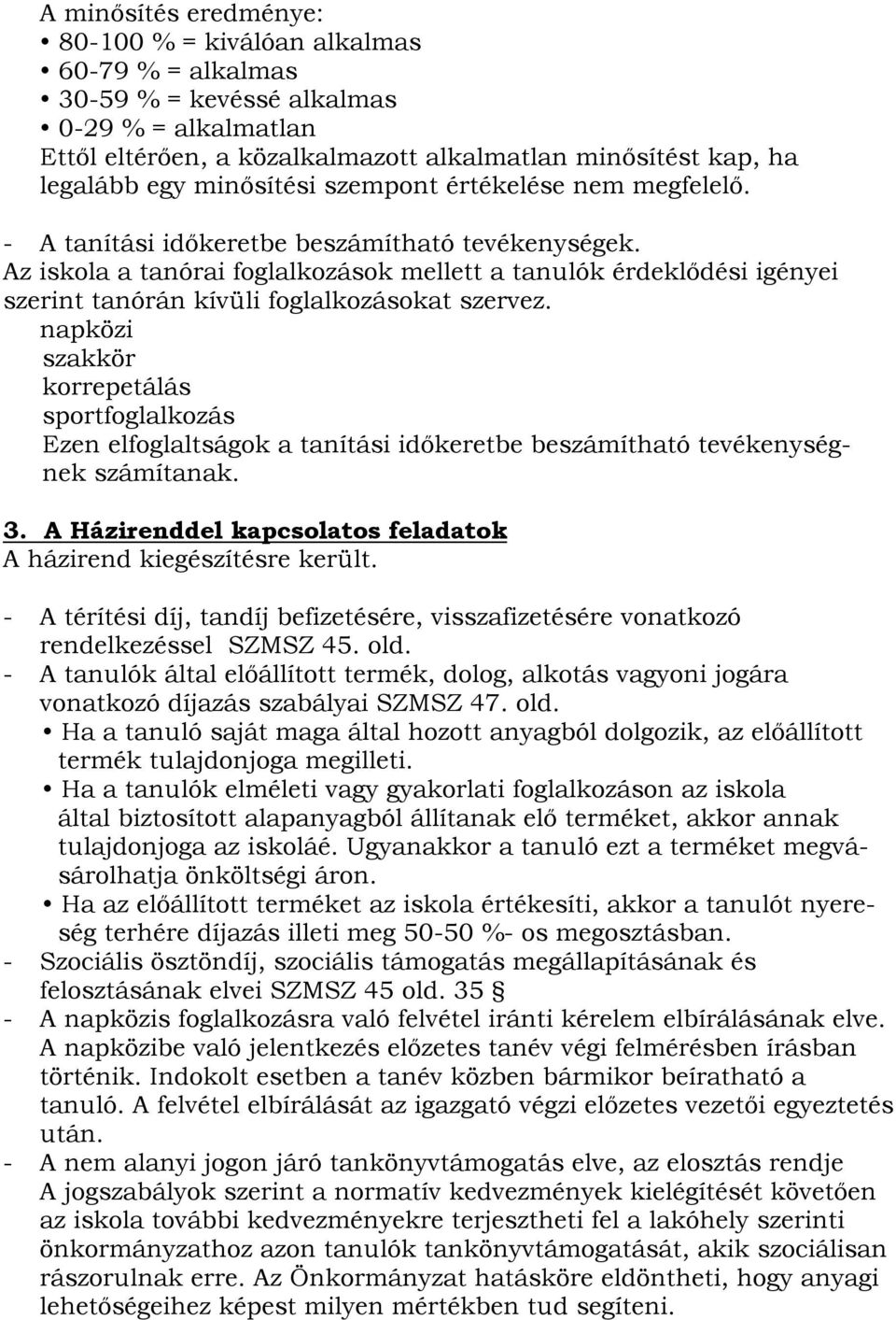 Az iskola a tanórai foglalkozások mellett a tanulók érdeklődési igényei szerint tanórán kívüli foglalkozásokat szervez.