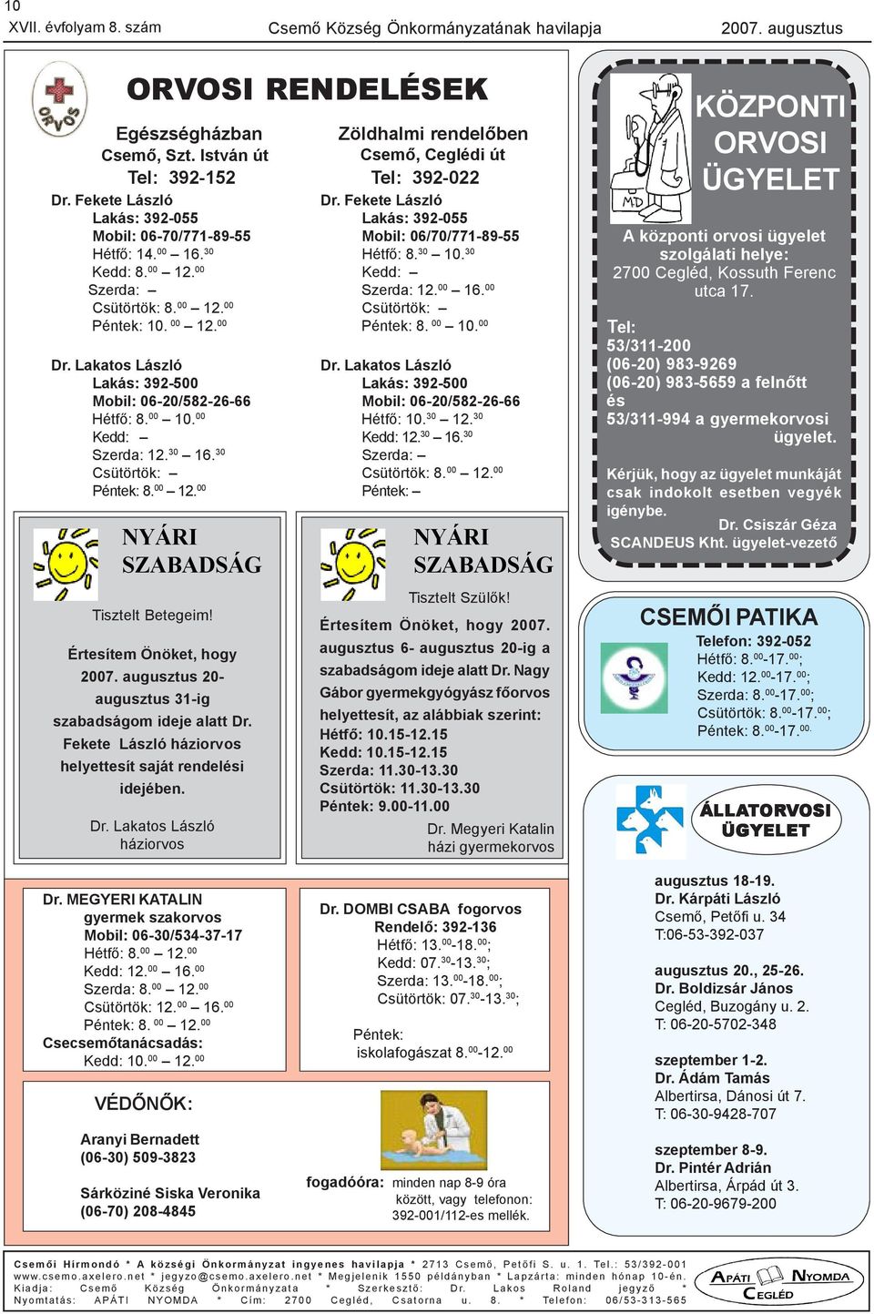 Lakatos László Lakás: 392-500 Mobil: 06-20/582-26-66 Hétfõ: 8. 00 10. 00 Kedd: Szerda: 12. 30 16. 30 Csütörtök: Péntek: 8. 00 12. 00 NYÁRI SZABADSÁG Tisztelt Betegeim! Értesítem Önöket, hogy 2007.