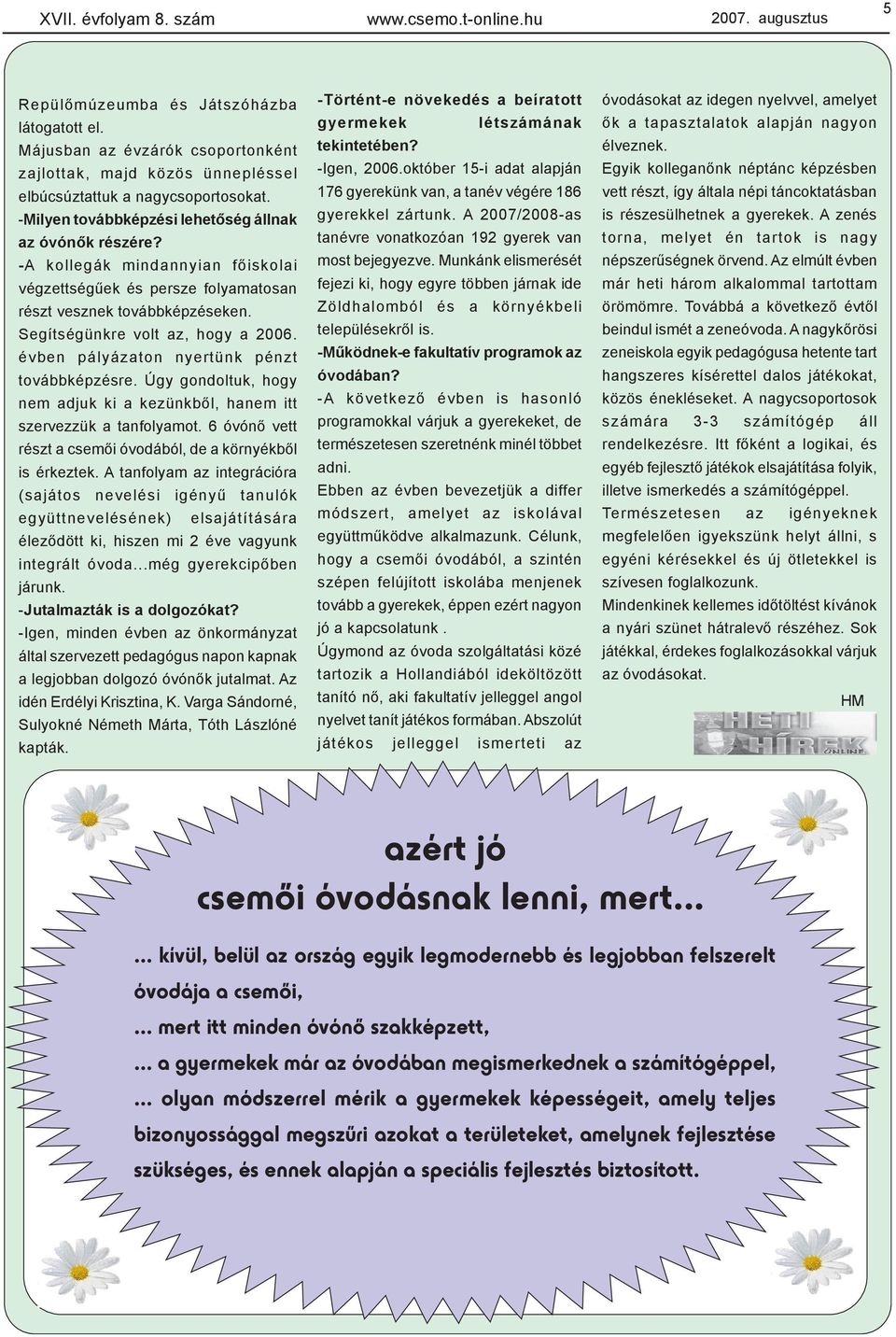 -A kollegák mindannyian fõiskolai végzettségûek és persze folyamatosan részt vesznek továbbképzéseken. Segítségünkre volt az, hogy a 2006. évben pályázaton nyertünk pénzt továbbképzésre.