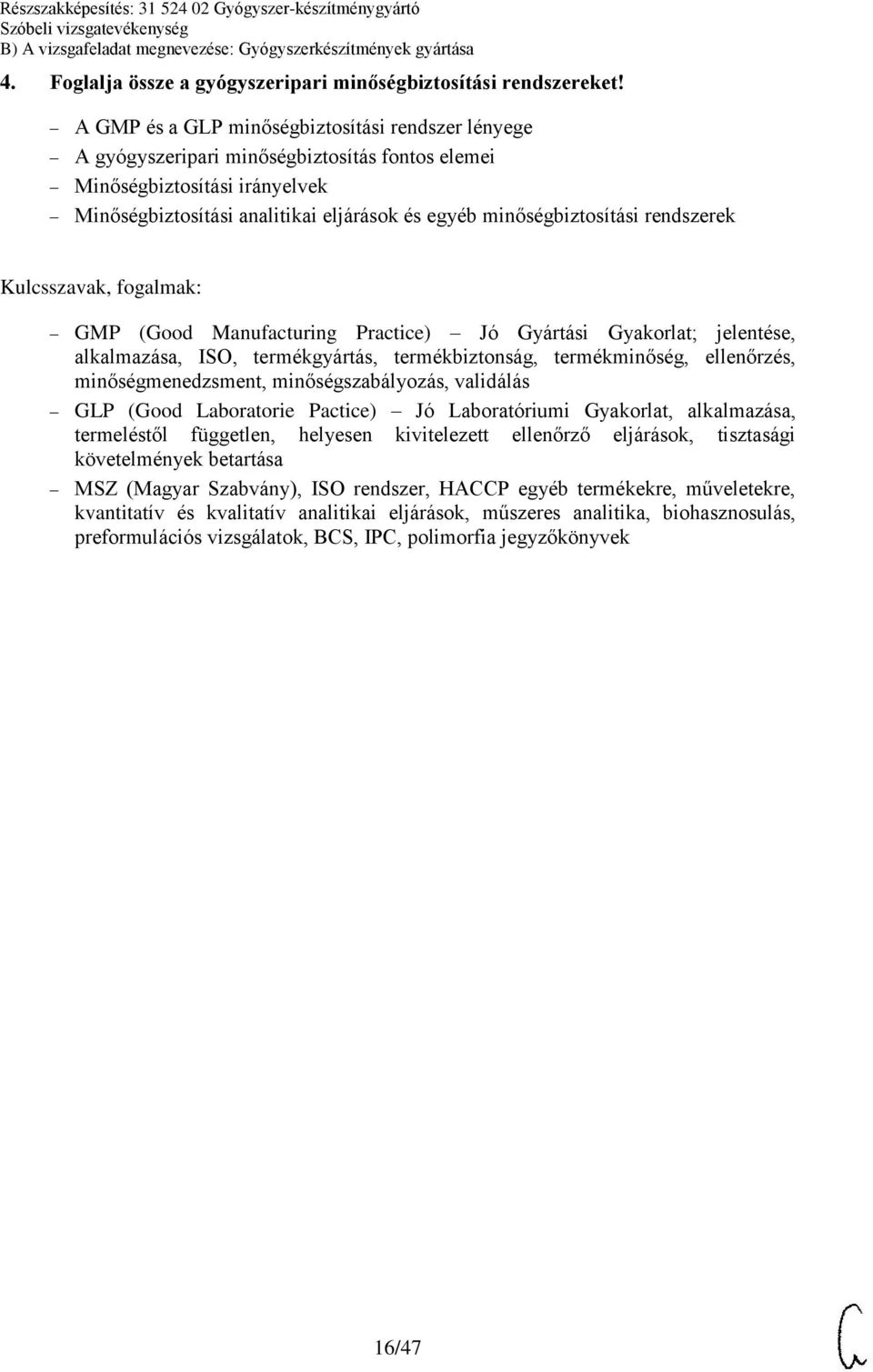 rendszerek Kulcsszavak, fogalmak: GMP (Good Manufacturing Practice) Jó Gyártási Gyakorlat; jelentése, alkalmazása, ISO, termékgyártás, termékbiztonság, termékminőség, ellenőrzés, minőségmenedzsment,