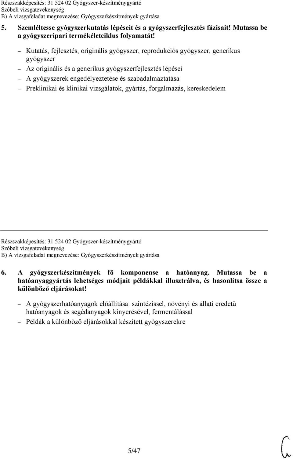 Preklinikai és klinikai vizsgálatok, gyártás, forgalmazás, kereskedelem Részszakképesítés: 31 524 02 Gyógyszer-készítménygyártó 6. A gyógyszerkészítmények fő komponense a hatóanyag.