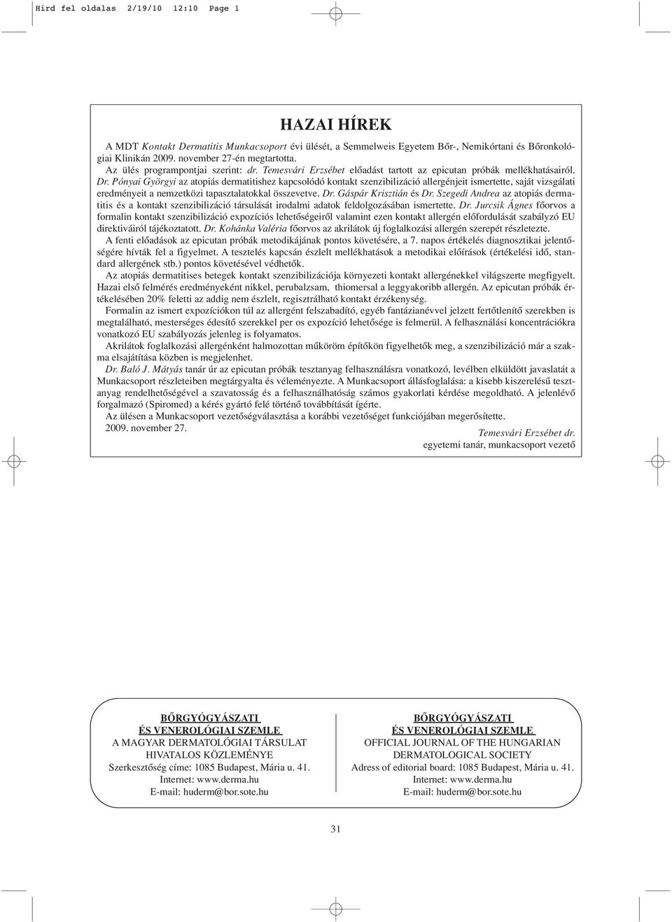 Pónyai Györgyi az atopiás dermatitishez kapcsolódó kontakt szenzibilizáció allergénjeit ismertette, saját vizsgálati eredményeit a nemzetközi tapasztalatokkal összevetve. Dr. Gáspár Krisztián és Dr.