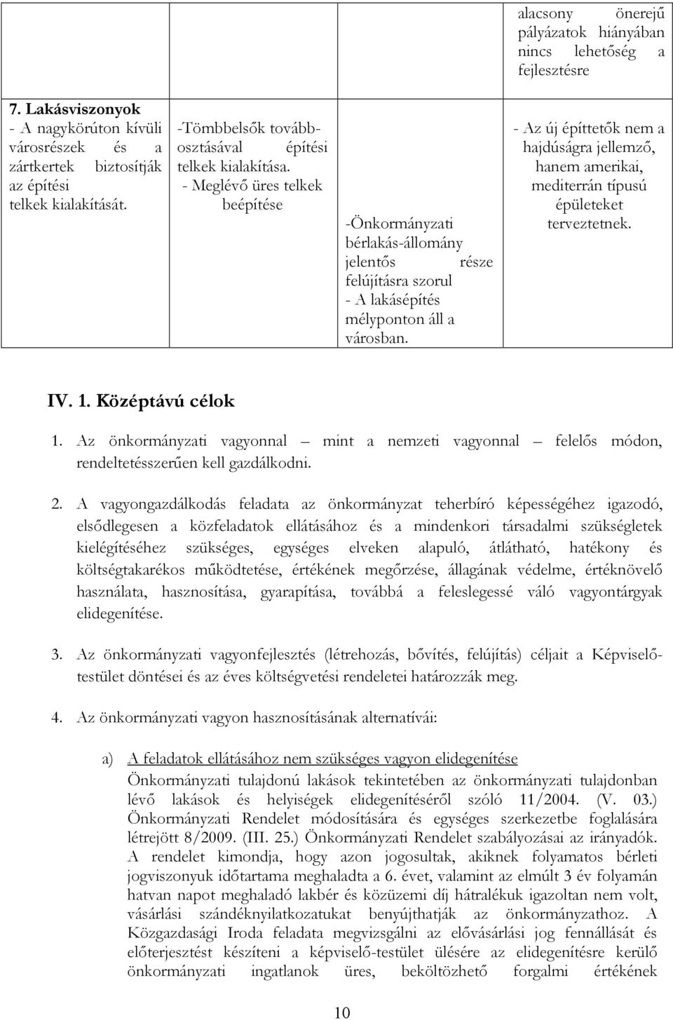 - Az új építtetık nem a hajdúságra jellemzı, hanem amerikai, mediterrán típusú épületeket terveztetnek. IV. 1. Középtávú célok 1.