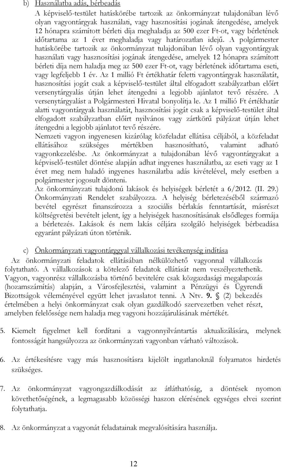 A polgármester hatáskörébe tartozik az önkormányzat tulajdonában lévı olyan vagyontárgyak használati vagy hasznosítási jogának átengedése, amelyek 12 hónapra számított bérleti díja nem haladja meg az