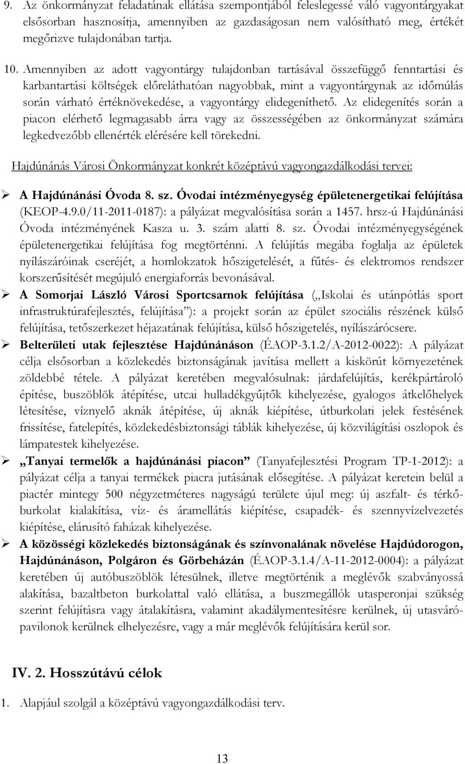 a vagyontárgy elidegeníthetı. Az elidegenítés során a piacon elérhetı legmagasabb árra vagy az összességében az önkormányzat számára legkedvezıbb ellenérték elérésére kell törekedni.