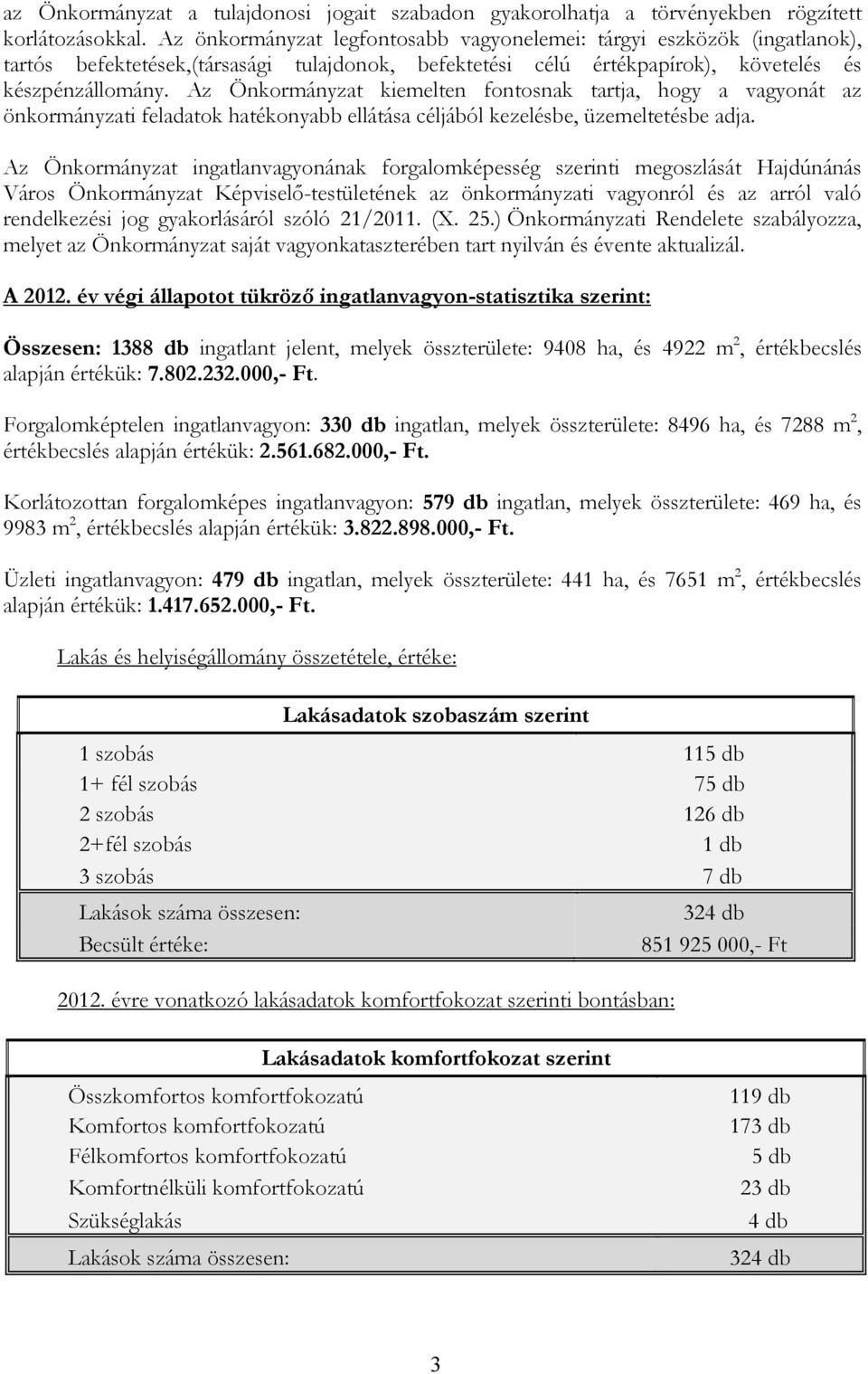 Az Önkormányzat kiemelten fontosnak tartja, hogy a vagyonát az önkormányzati feladatok hatékonyabb ellátása céljából kezelésbe, üzemeltetésbe adja.