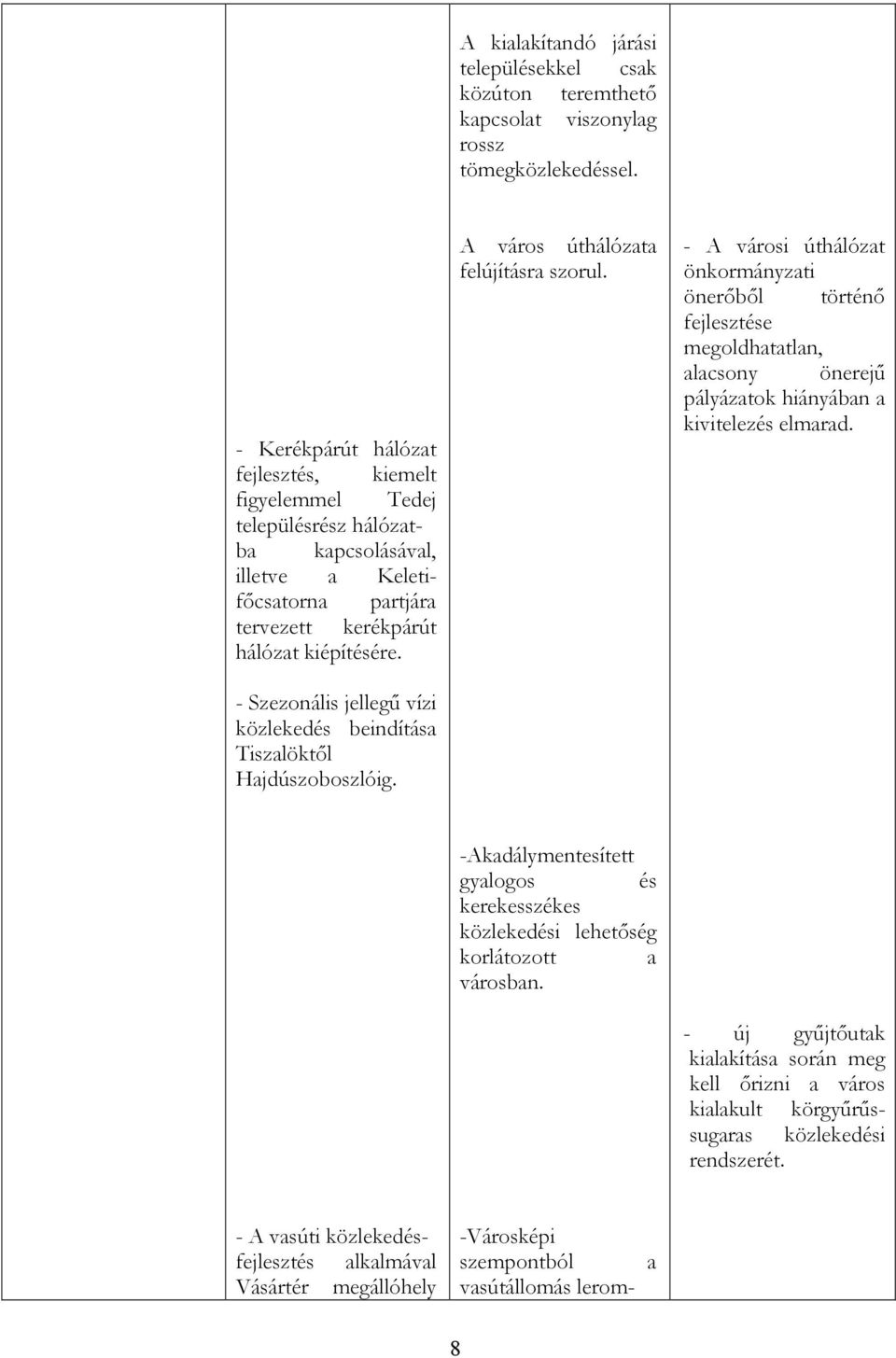 -Akadálymentesített gyalogos és kerekesszékes közlekedési lehetıség korlátozott a városban.