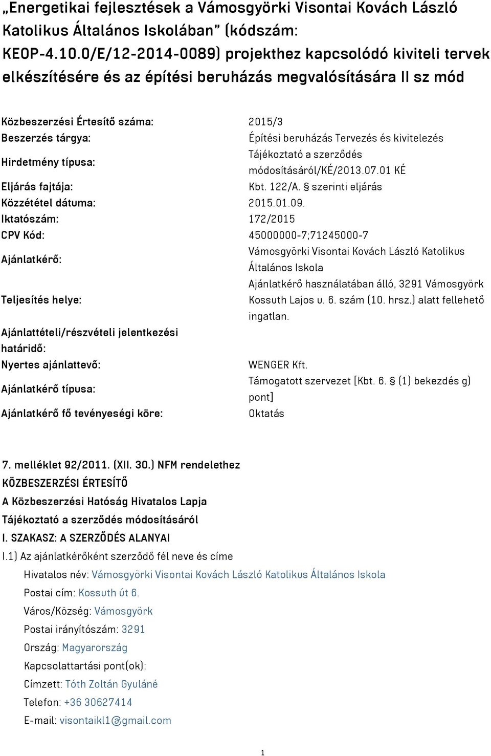 Tervezés és kivitelezés Hirdetmény típusa: Tájékoztató a szerződés módosításáról/ké/2013.07.01 KÉ Eljárás fajtája: Kbt. 122/A. szerinti eljárás Közzététel dátuma: 2015.01.09.