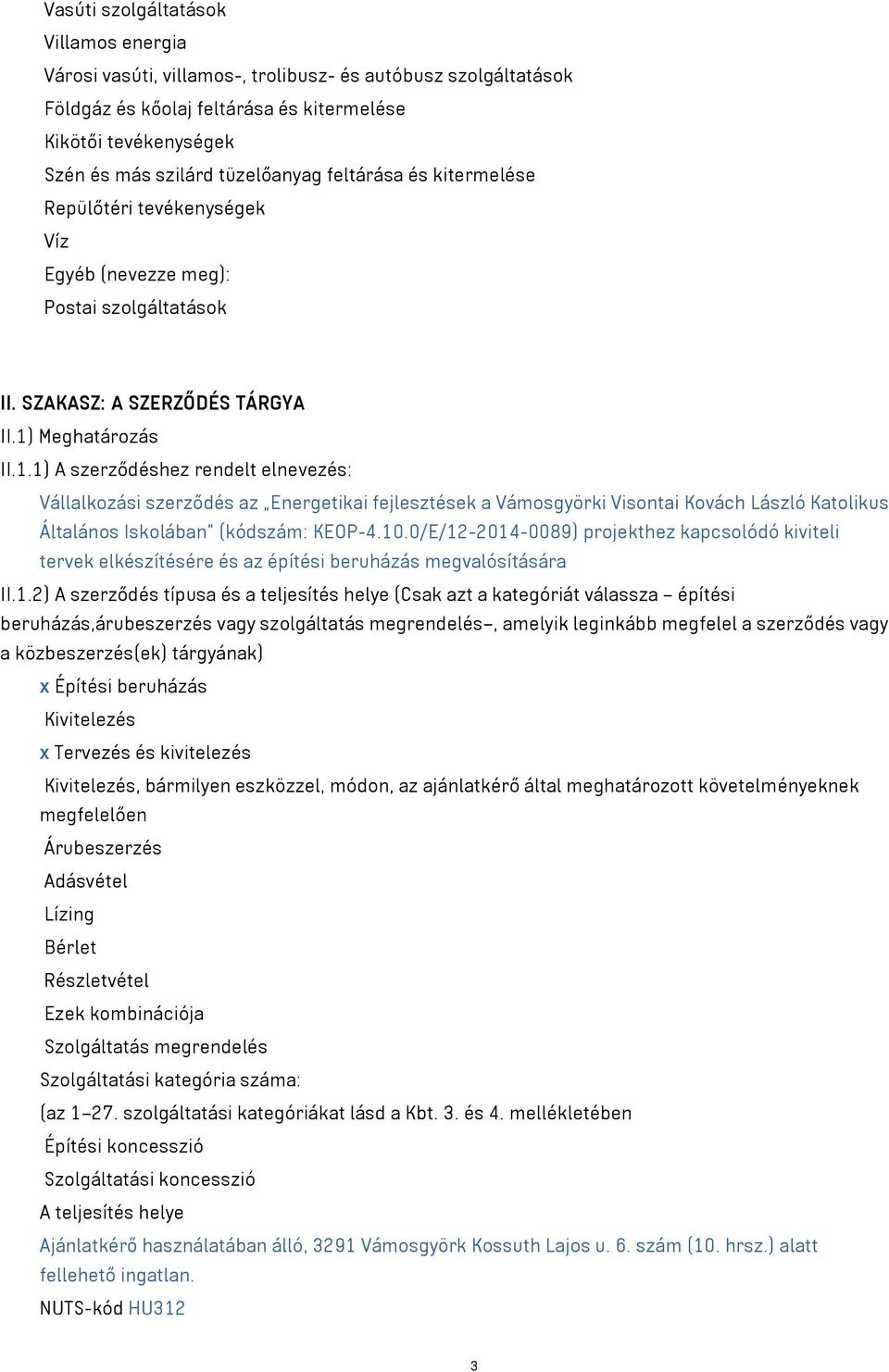 Meghatározás II.1.1) A szerződéshez rendelt elnevezés: Vállalkozási szerződés az Energetikai fejlesztések a Vámosgyörki Visontai Kovách László Katolikus Általános Iskolában (kódszám: KEOP-4.10.