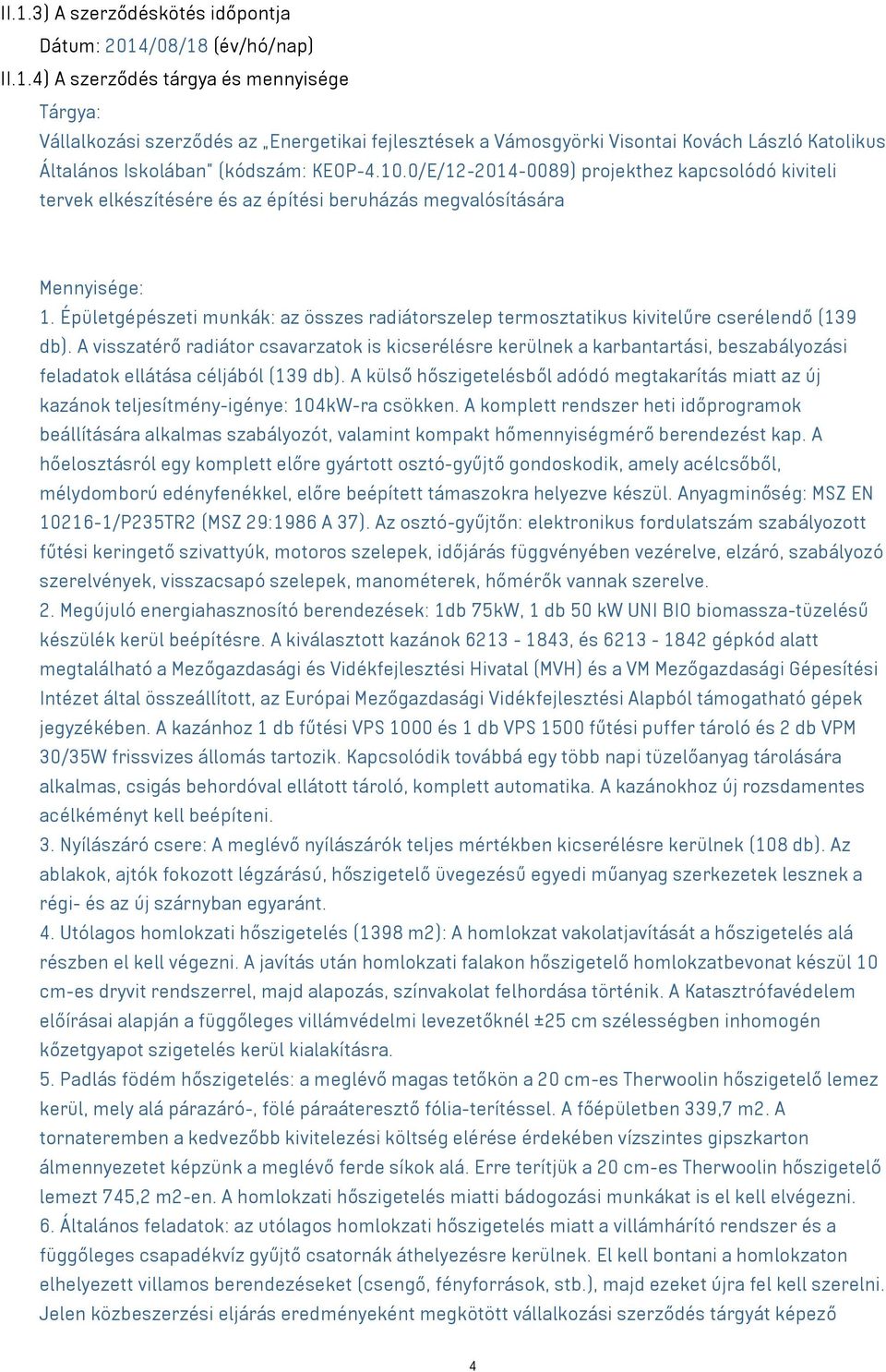 Épületgépészeti munkák: az összes radiátorszelep termosztatikus kivitelűre cserélendő (139 db).