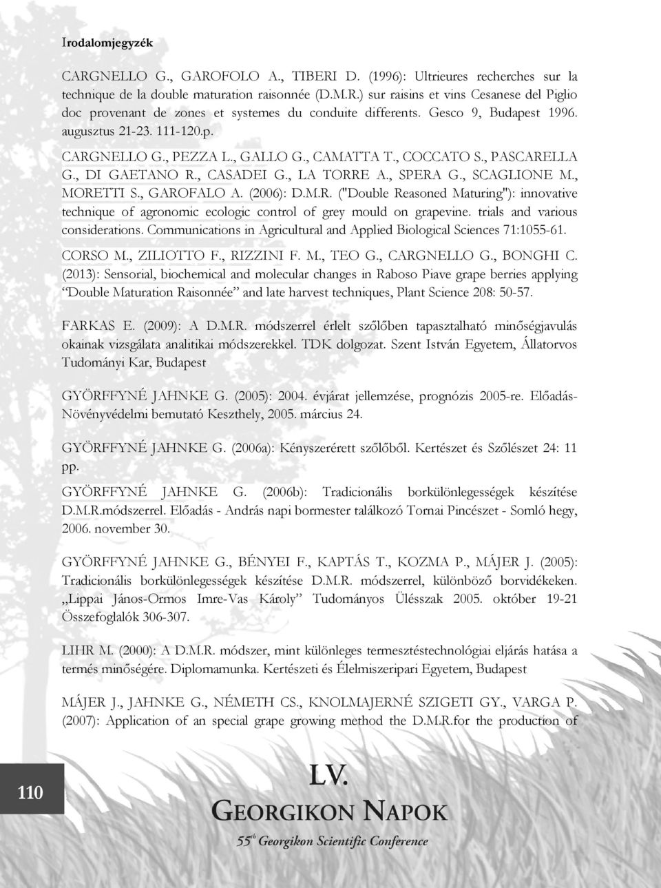 , GAROFALO A. (2006): D.M.R. ("Double Reasoned Maturing"): innovative technique of agronomic ecologic control of grey mould on grapevine. trials and various considerations.