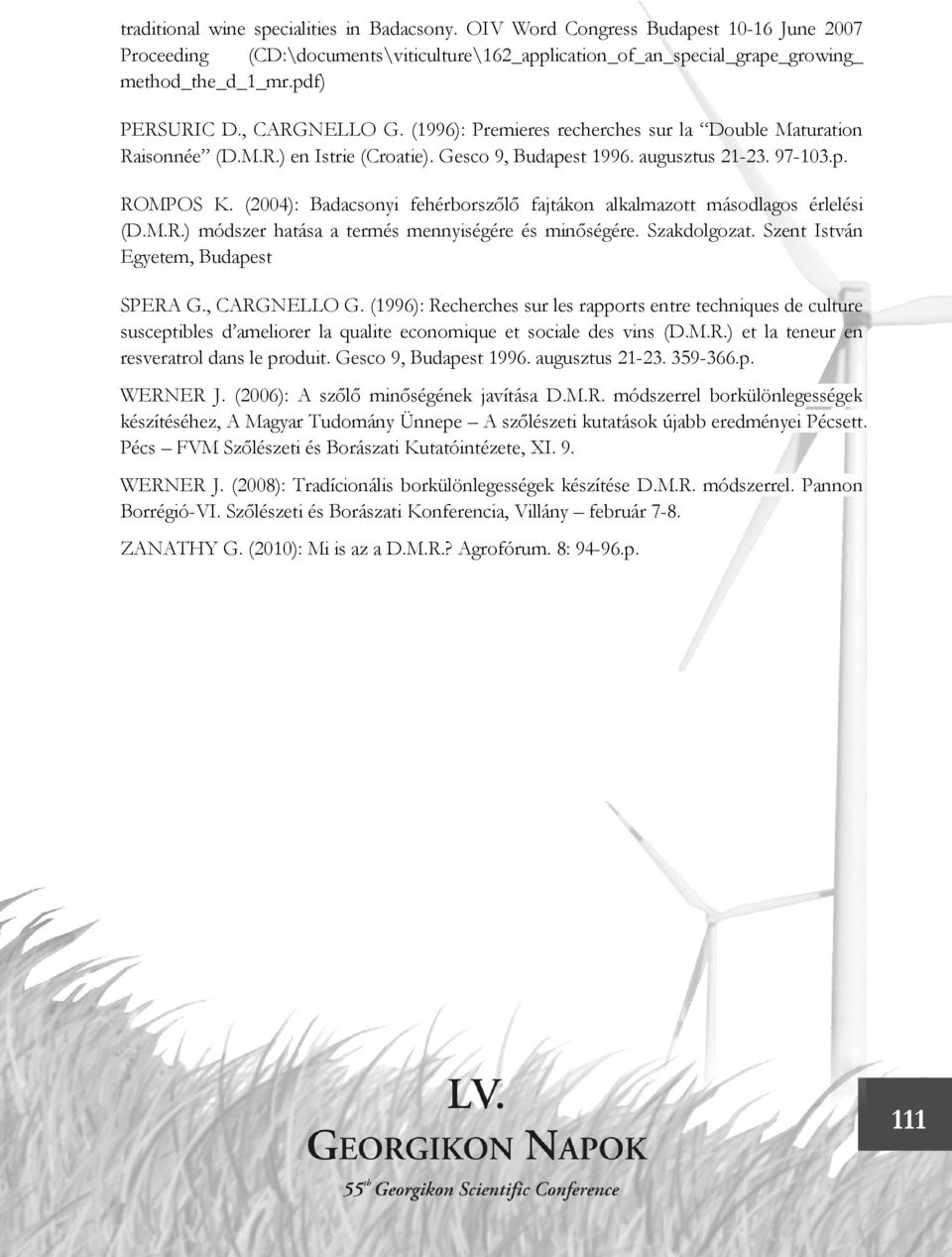 (2004): Badacsonyi fehérborszőlő fajtákon alkalmazott másodlagos érlelési (D.M.R.) módszer hatása a termés mennyiségére és minőségére. Szakdolgozat. Szent István Egyetem, Budapest SPERA G.