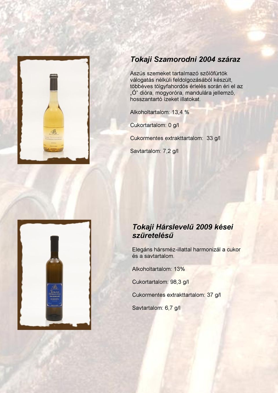 Alkoholtartalom: 13,4 % Cukortartalom: 0 g/l Cukormentes extrakttartalom: 33 g/l Savtartalom: 7,2 g/l Tokaji Hárslevelű 2009 kései