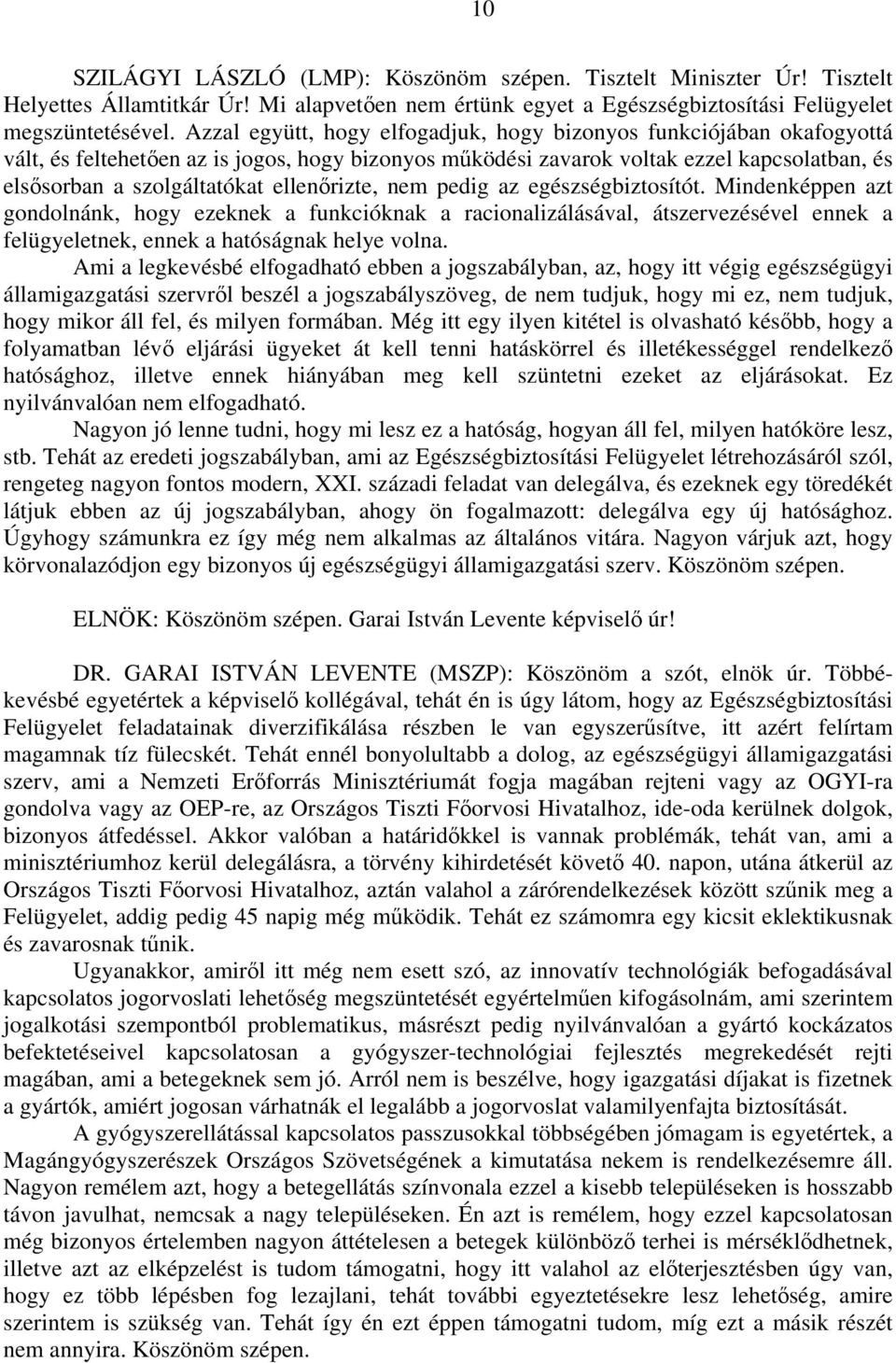 ellenőrizte, nem pedig az egészségbiztosítót. Mindenképpen azt gondolnánk, hogy ezeknek a funkcióknak a racionalizálásával, átszervezésével ennek a felügyeletnek, ennek a hatóságnak helye volna.